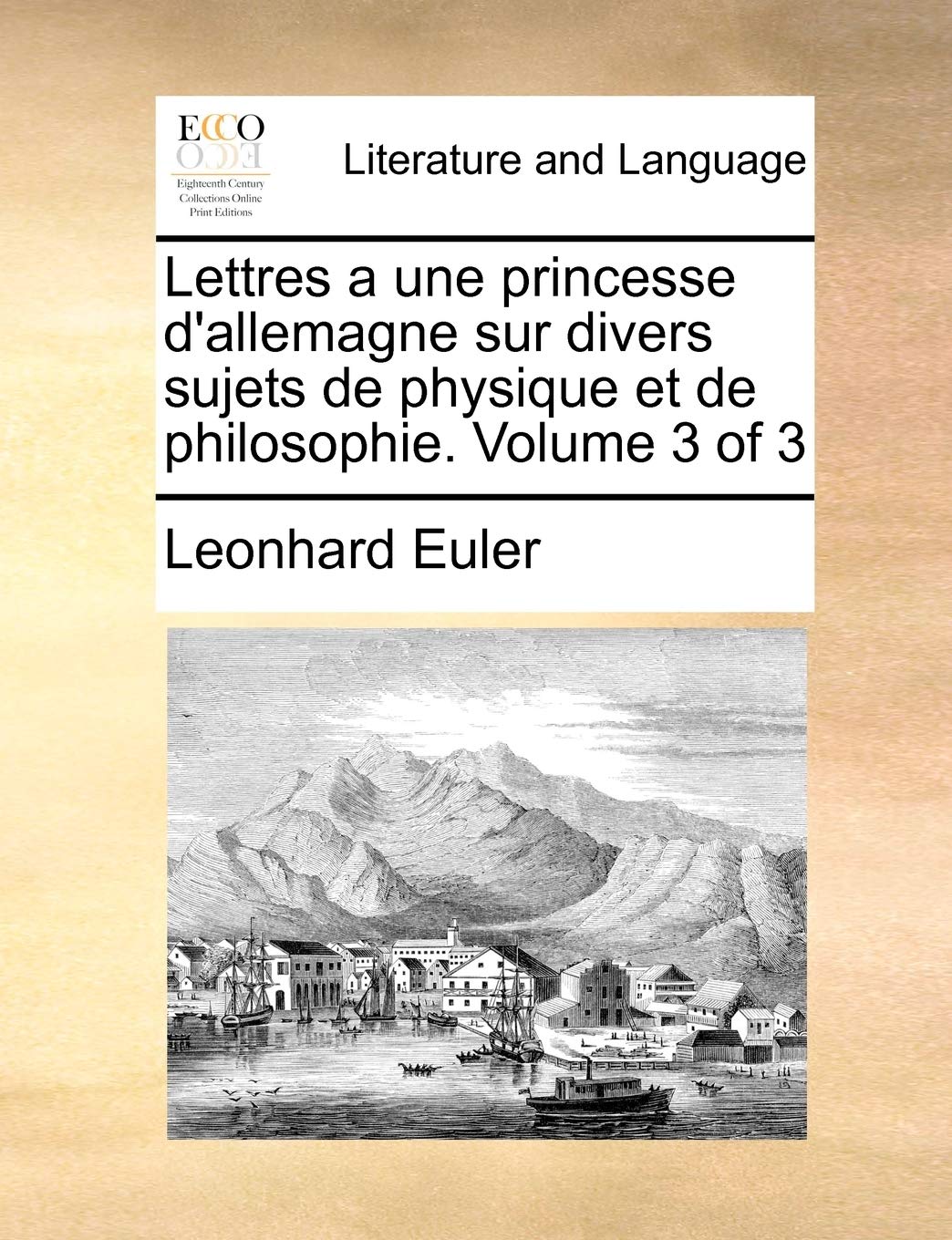 Lettres a Une Princesse D'Allemagne Sur Divers Sujets de Physique Et de Philosophie. Volume 3 of 3 Social Sciences