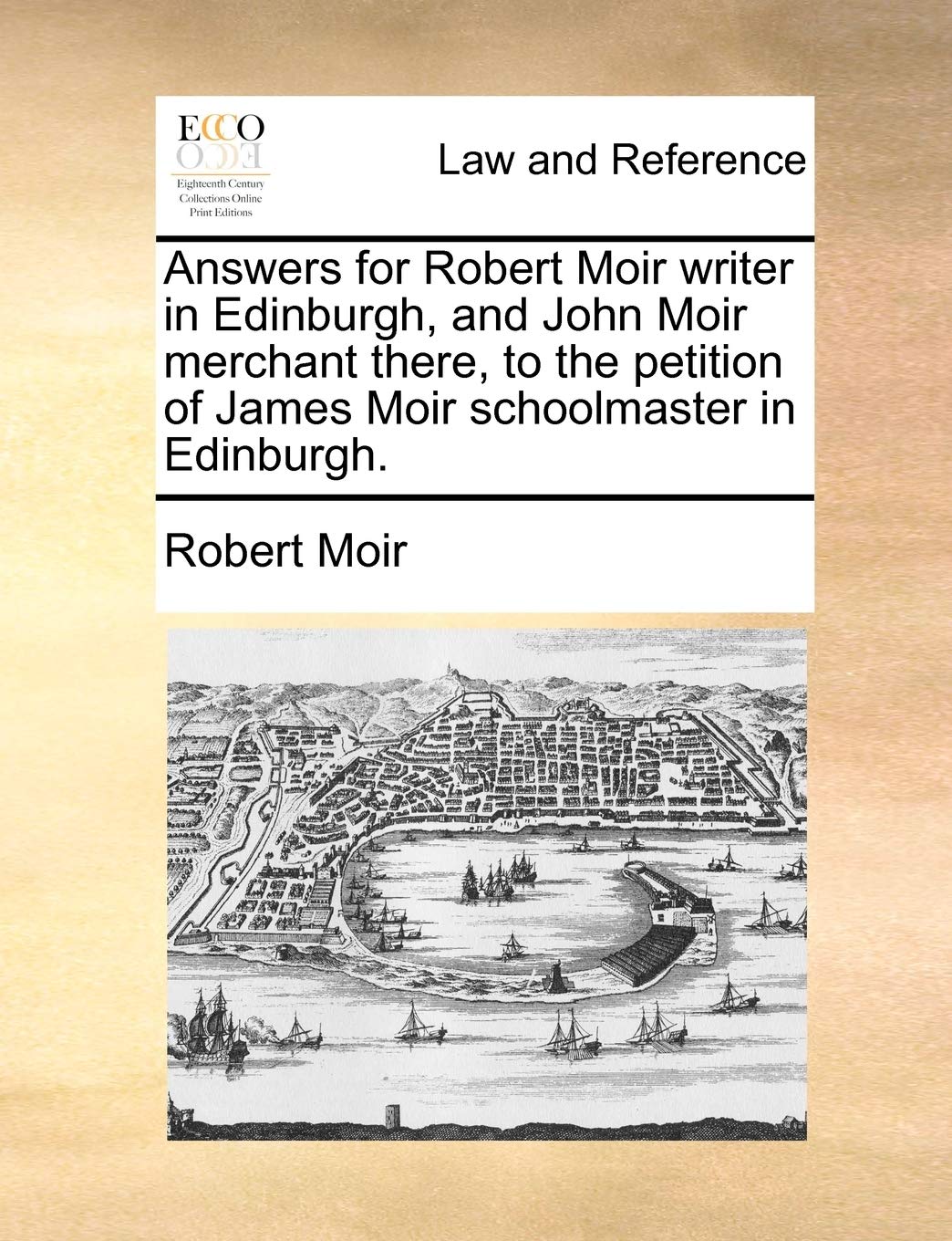 Answers for Robert Moir Writer in Edinburgh, and John Moir Merchant There, to the Petition of James Moir Schoolmaster in Edinburgh. Law
