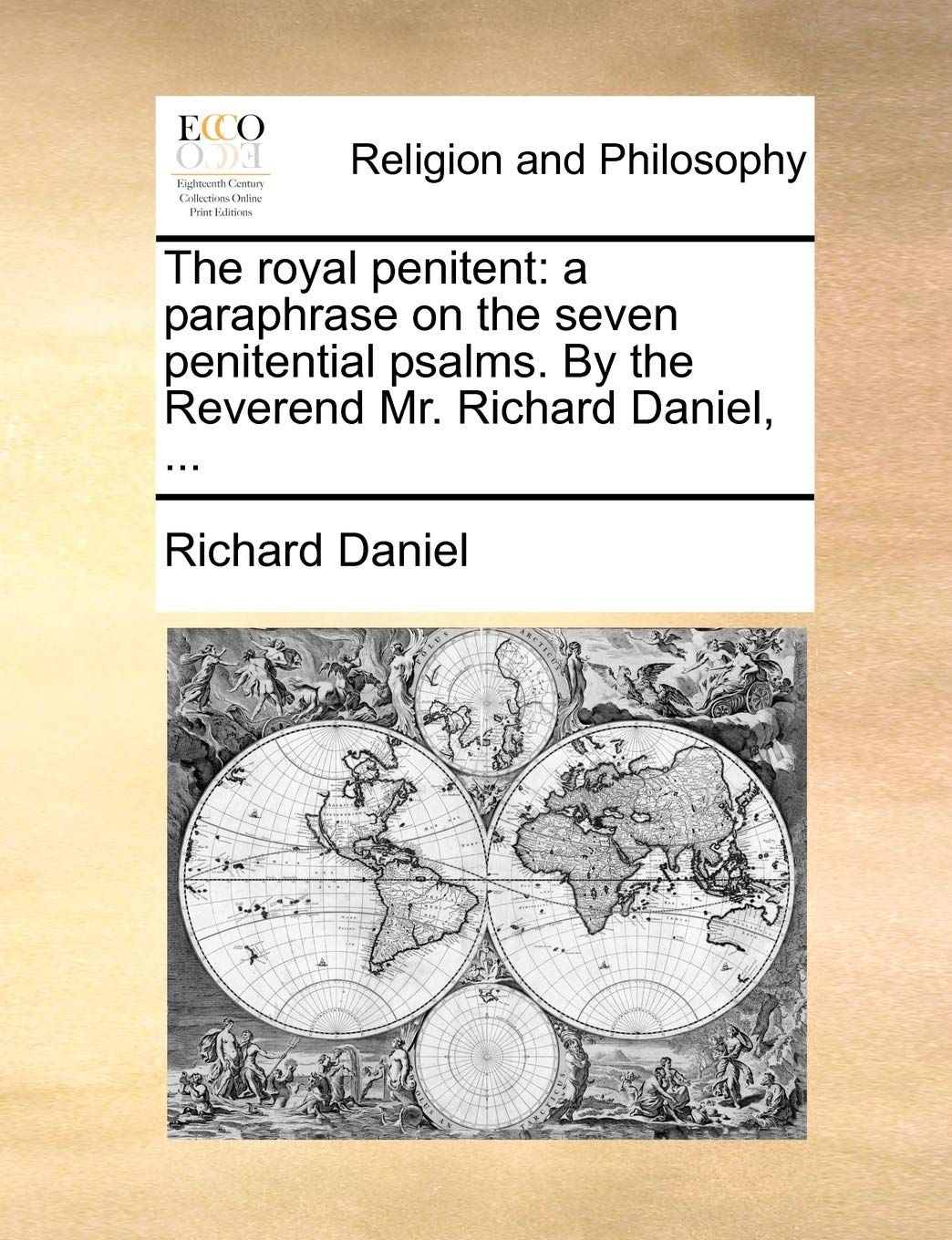 The Royal Penitent: A Paraphrase on the Seven Penitential Psalms. by the Reverend Mr. Richard Daniel, ... Philosophy