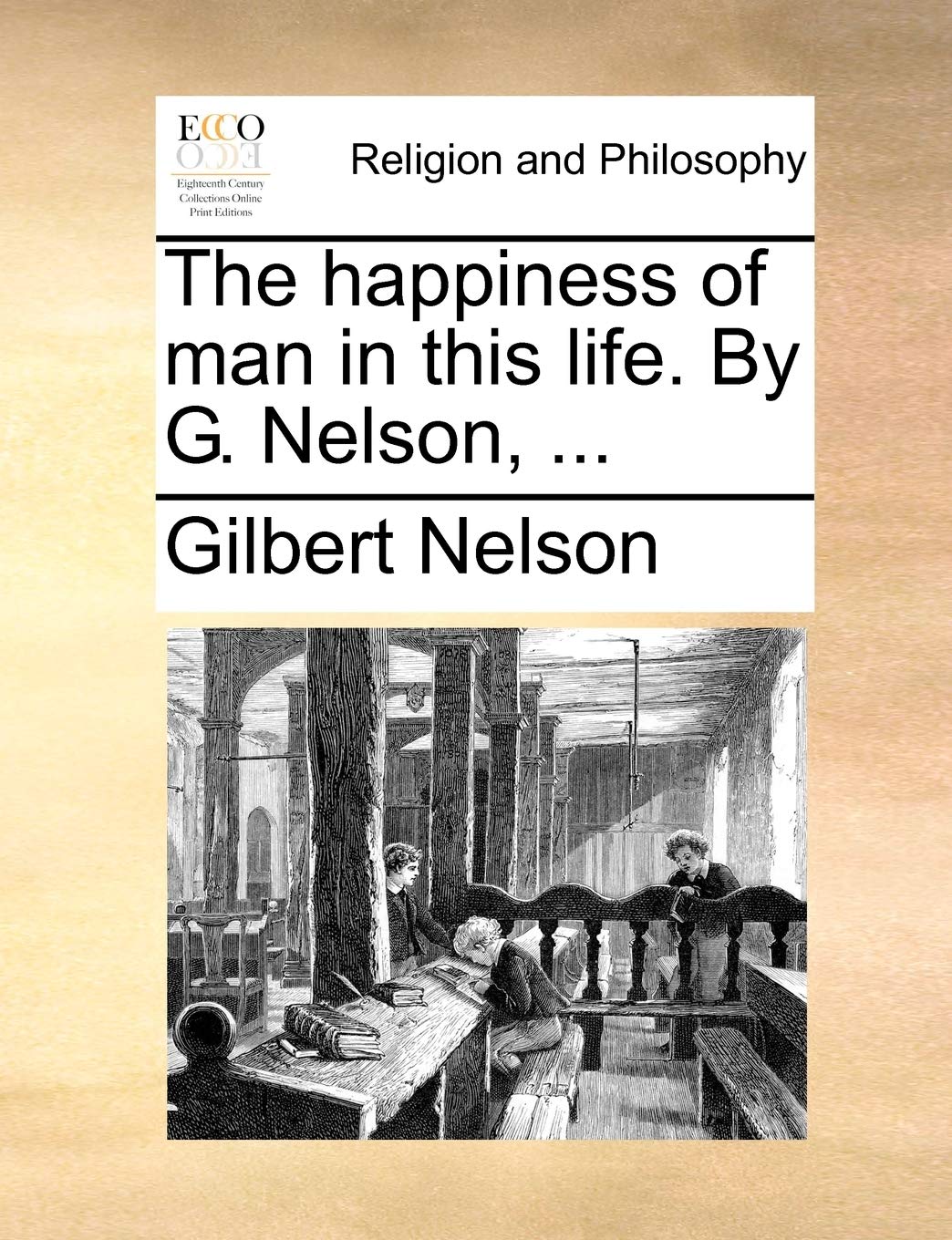 The Happiness of Man in This Life. by G. Nelson, ... Philosophy