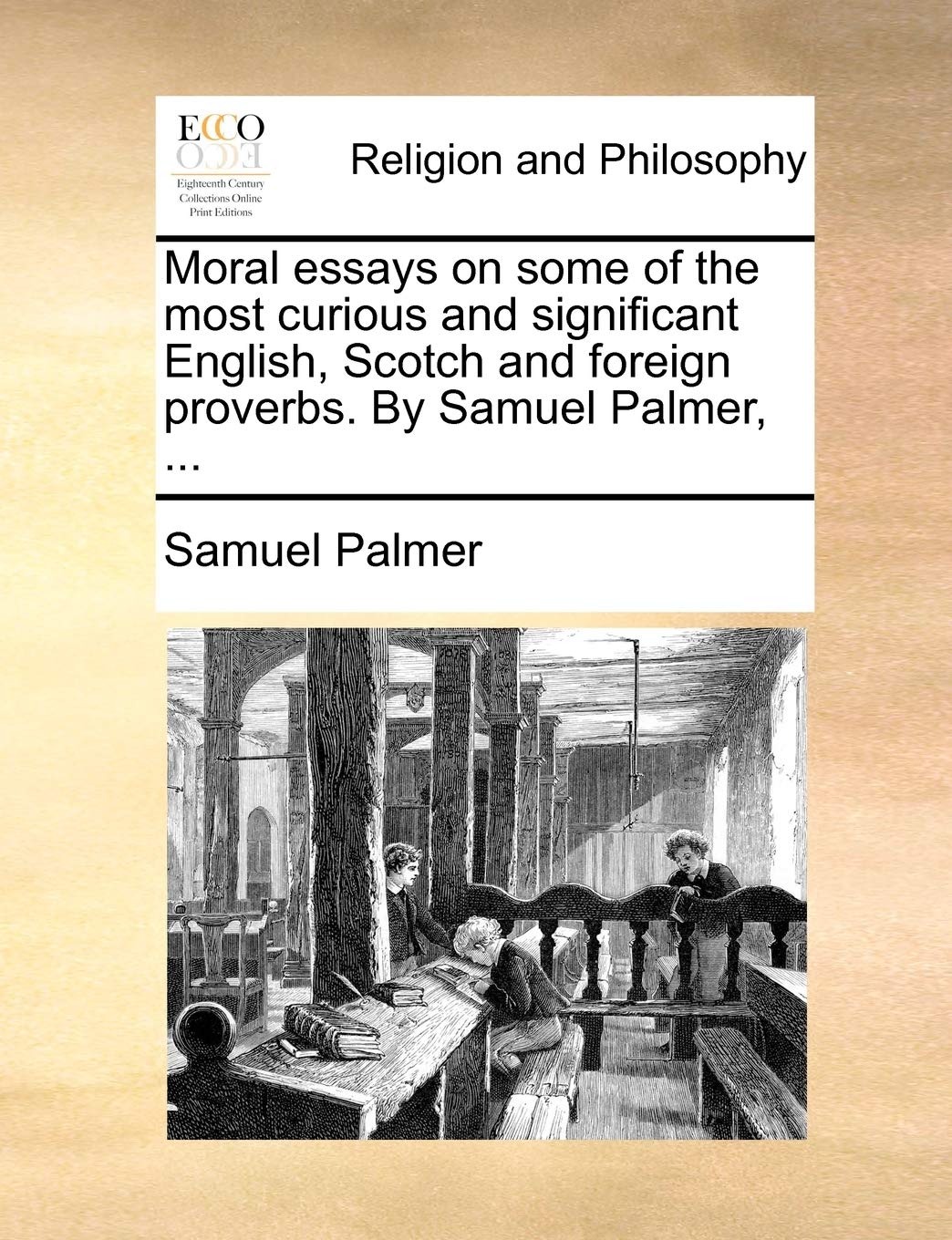 Moral Essays on Some of the Most Curious and Significant English, Scotch and Foreign Proverbs. by Samuel Palmer, ... Philosophy