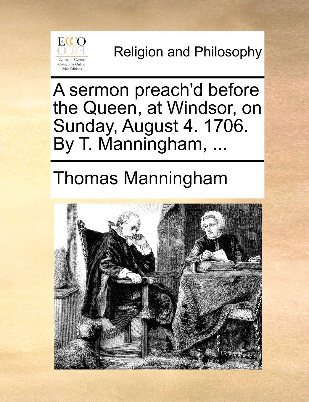 A Sermon Preach'd Before the Queen, at Windsor, on Sunday, August 4. 1706. by T. Manningham, ... Philosophy