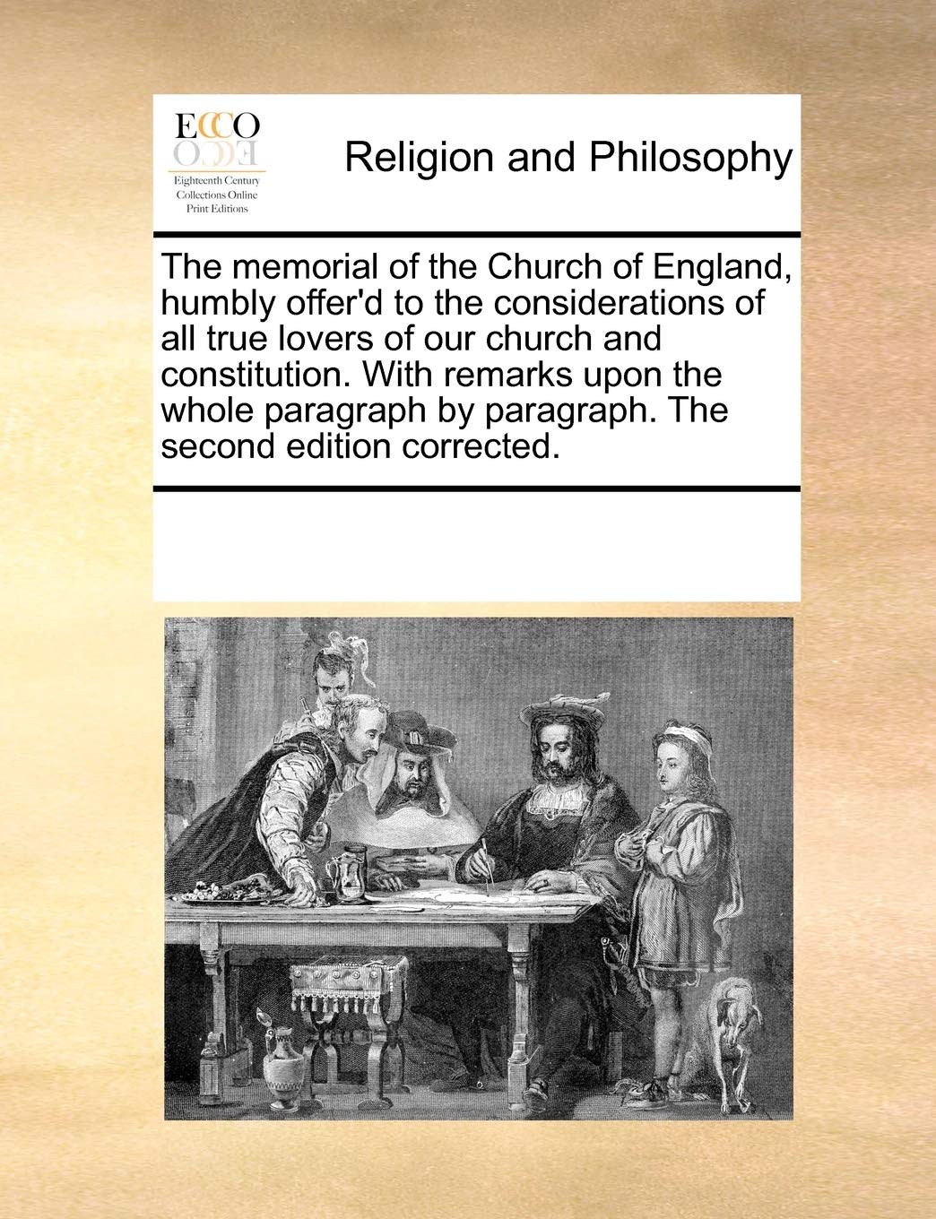The Memorial of the Church of England, Humbly Offer'd to the Considerations of All True Lovers of Our Church and Constitution. with Remarks Upon the ... by Paragraph. the Second Edition Corrected. Philosophy