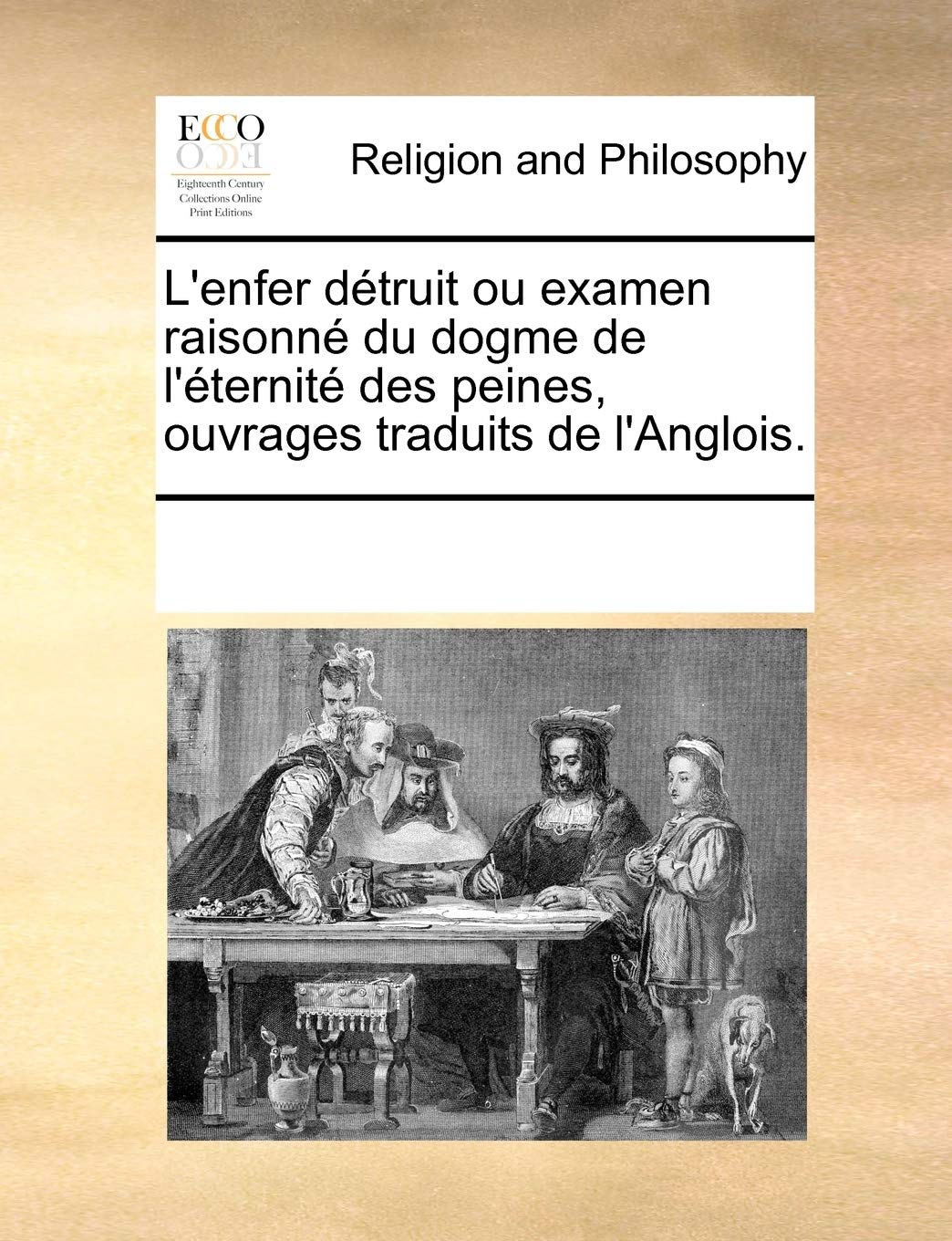 L'enfer détruit ou examen raisonné du dogme de l'éternité des peines, ouvrages traduits de l'Anglois. (French Edition) Philosophy
