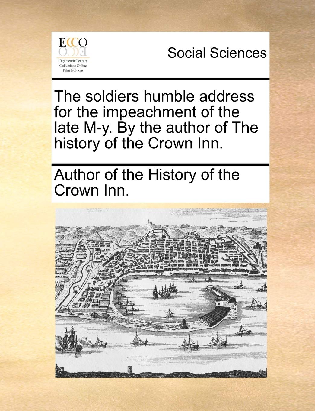 The Soldiers Humble Address for the Impeachment of the Late M-Y. by the Author of the History of the Crown Inn. Books