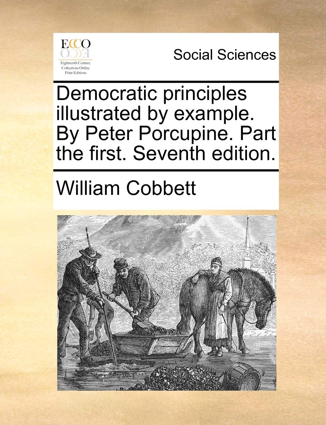 Democratic Principles Illustrated by Example. by Peter Porcupine. Part the First. Seventh Edition. Books