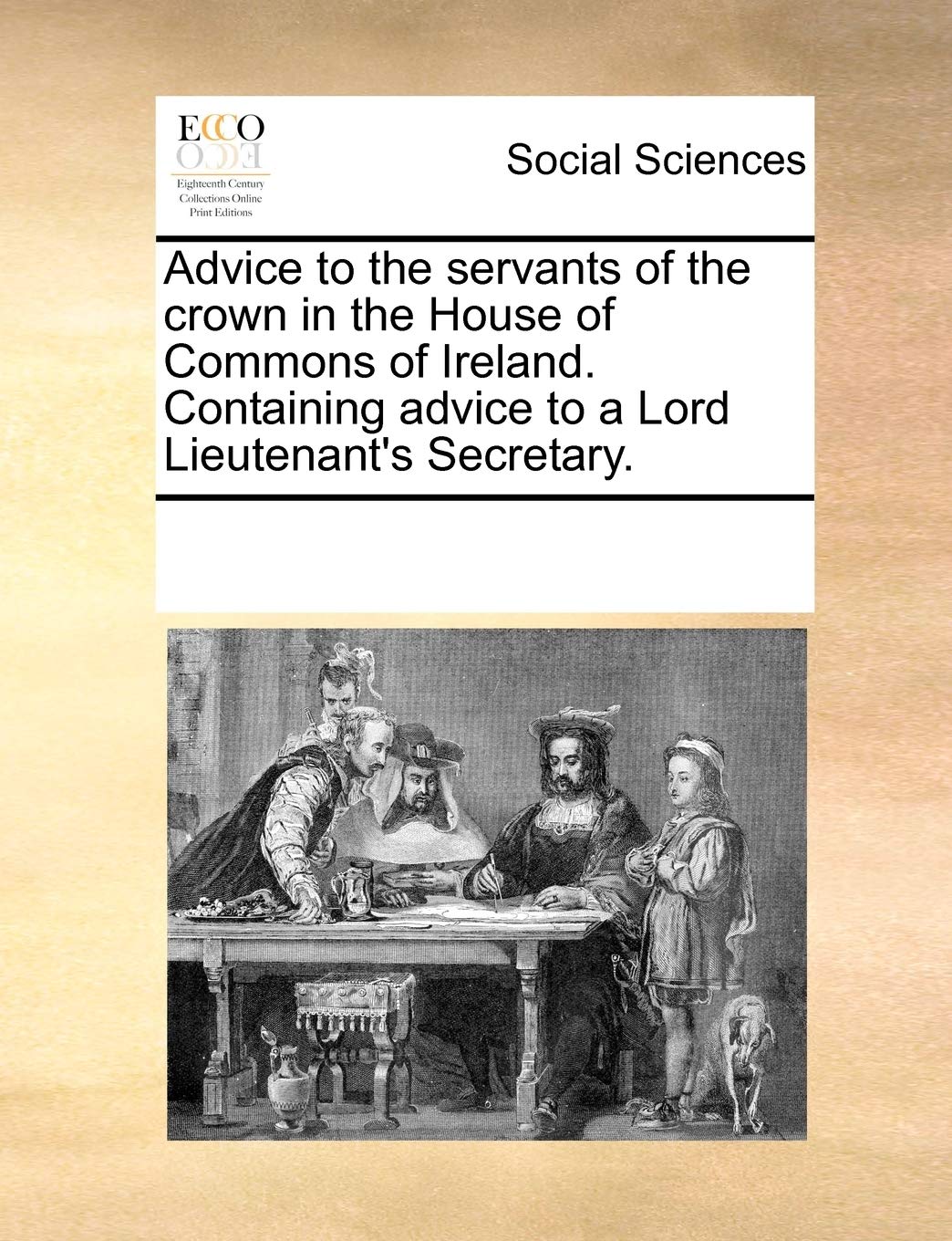 Advice to the Servants of the Crown in the House of Commons of Ireland. Containing Advice to a Lord Lieutenant's Secretary. Books