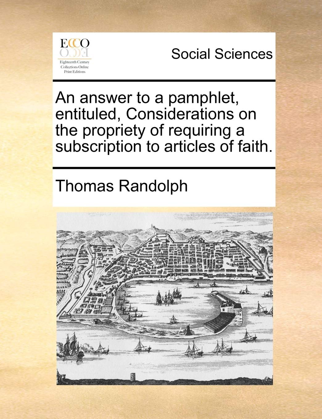 An Answer to a Pamphlet, Entituled, Considerations on the Propriety of Requiring a Subscription to Articles of Faith. Books
