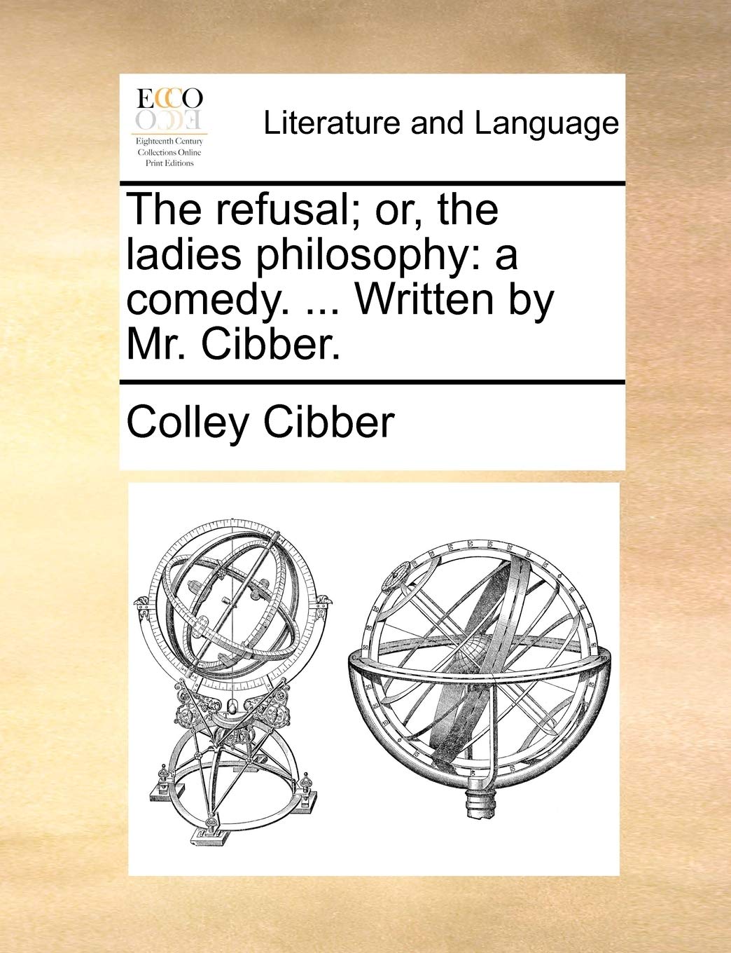 The refusal; or, the ladies philosophy: a comedy. ... Written by Mr. Cibber. Social Sciences