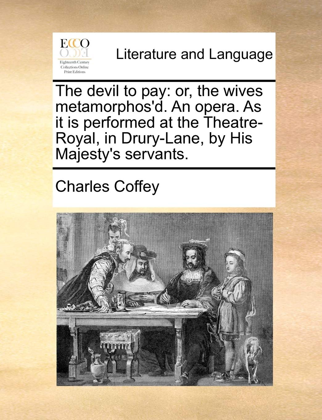 The Devil to Pay: Or, the Wives Metamorphos'd. an Opera. as It Is Performed at the Theatre-Royal, in Drury-Lane, by His Majesty's Servants. Social Sciences