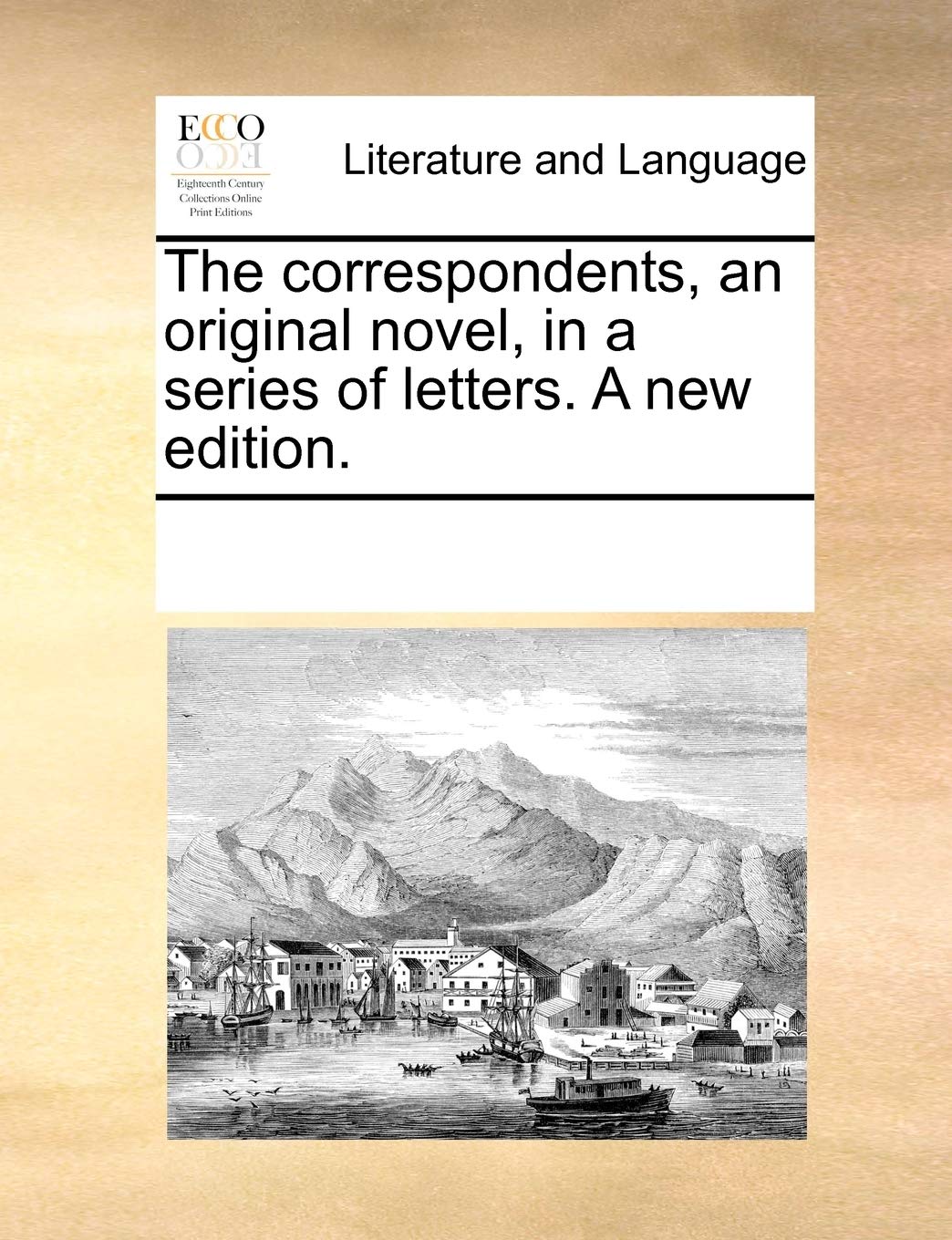 The Correspondents, an Original Novel, in a Series of Letters. a New Edition. Social Sciences