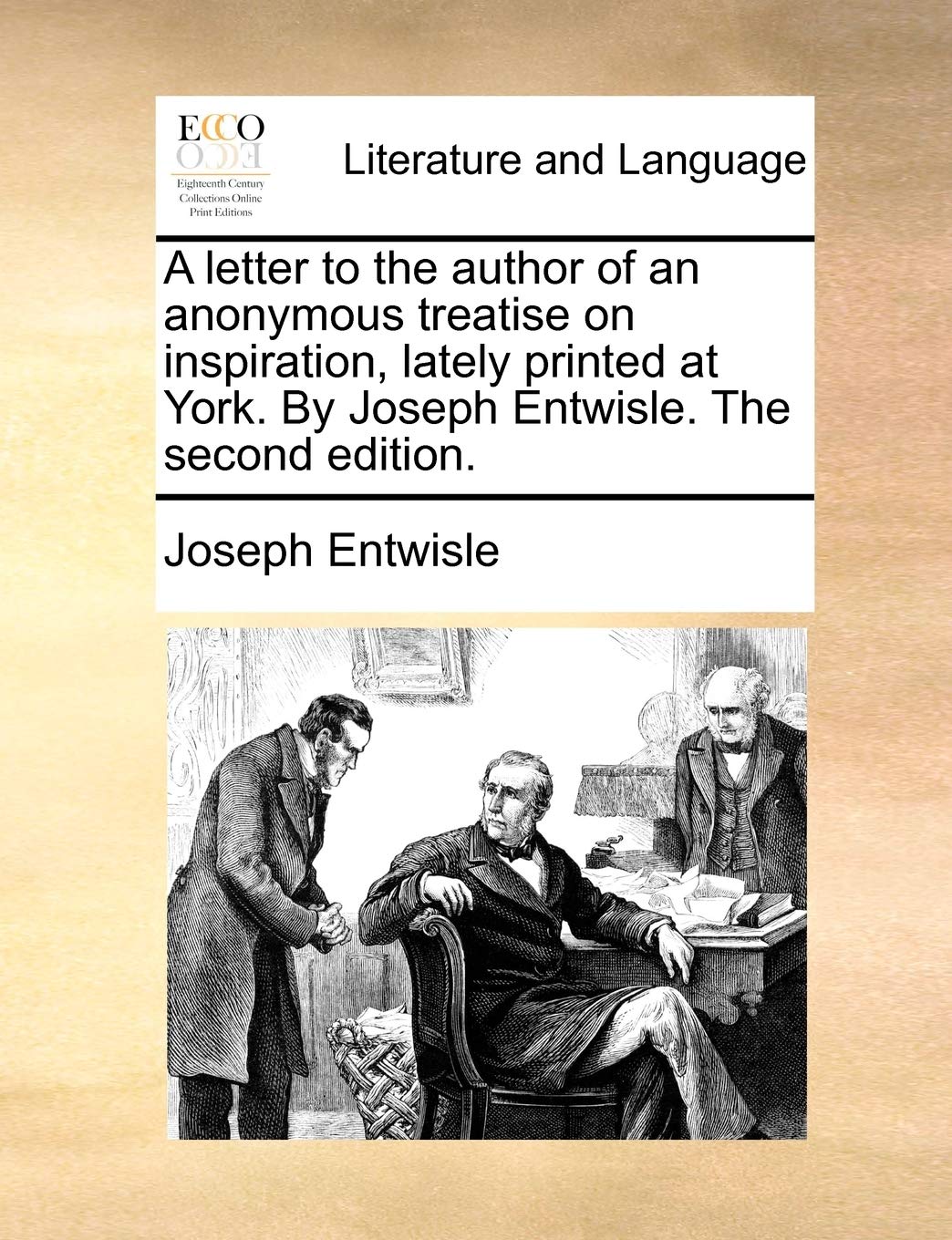 A Letter to the Author of an Anonymous Treatise on Inspiration, Lately Printed at York. by Joseph Entwisle. the Second Edition. Social Sciences