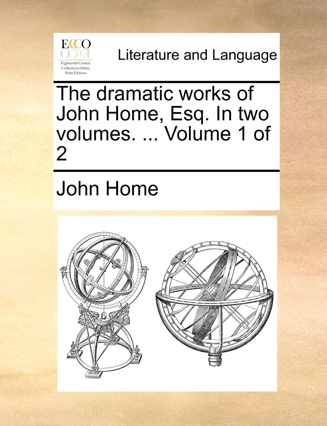 The Dramatic Works of John Home, Esq. in Two Volumes. ... Volume 1 of 2 Social Sciences
