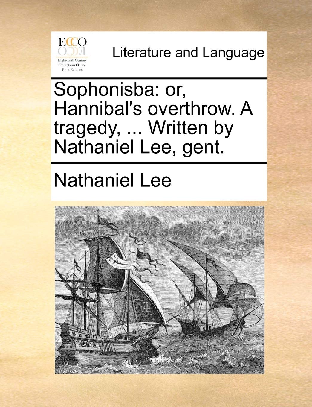 Sophonisba: Or, Hannibal's Overthrow. a Tragedy, ... Written by Nathaniel Lee, Gent. Social Sciences