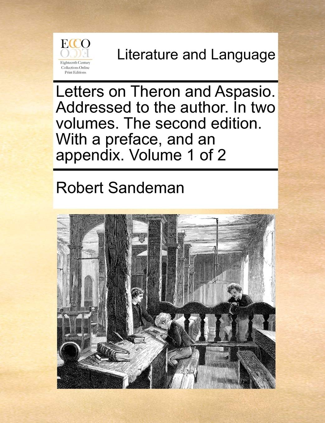 Letters on Theron and Aspasio. Addressed to the Author. in Two Volumes. the Second Edition. with a Preface, and an Appendix. Volume 1 of 2 Social Sciences