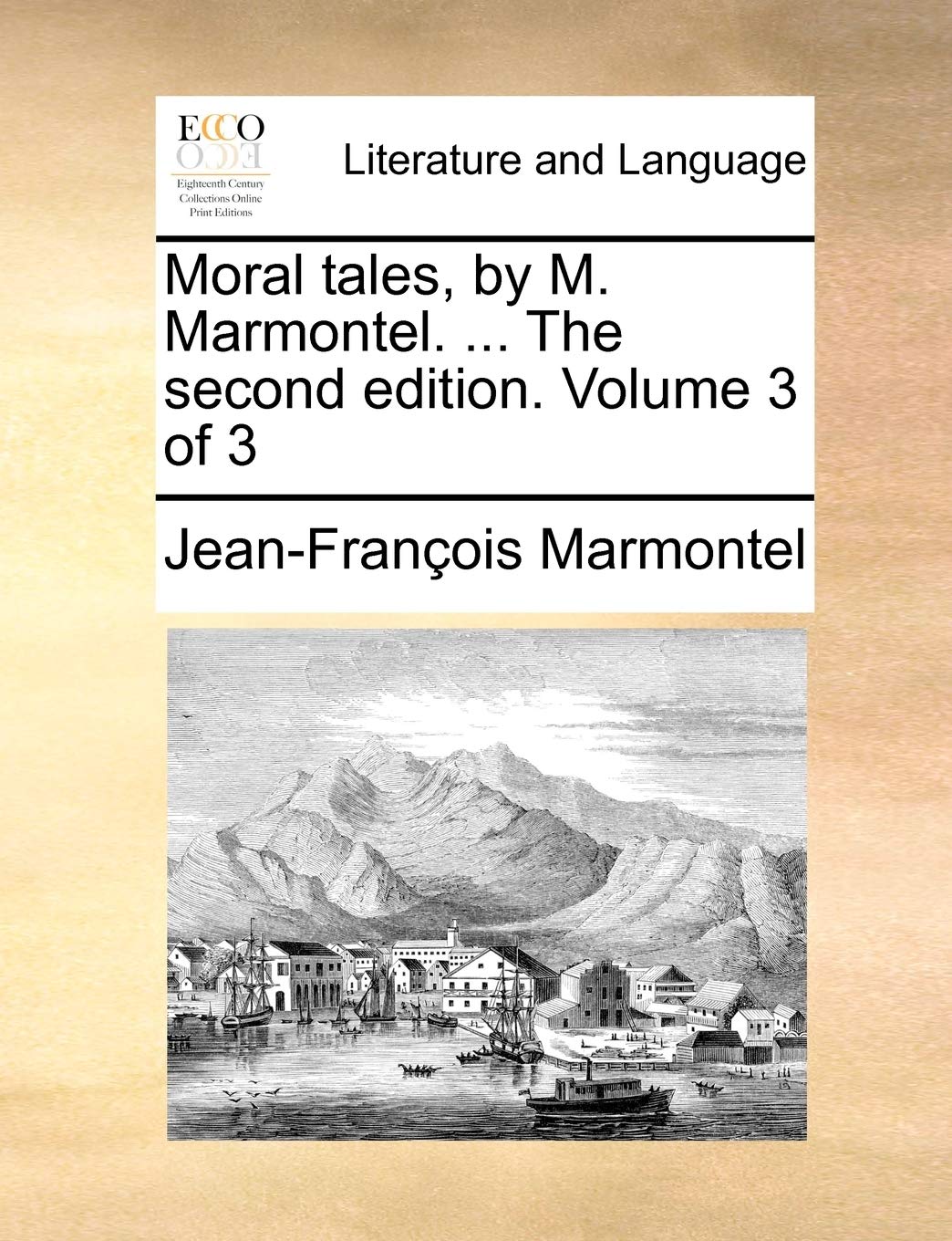 Moral Tales, by M. Marmontel. ... the Second Edition. Volume 3 of 3 Social Sciences