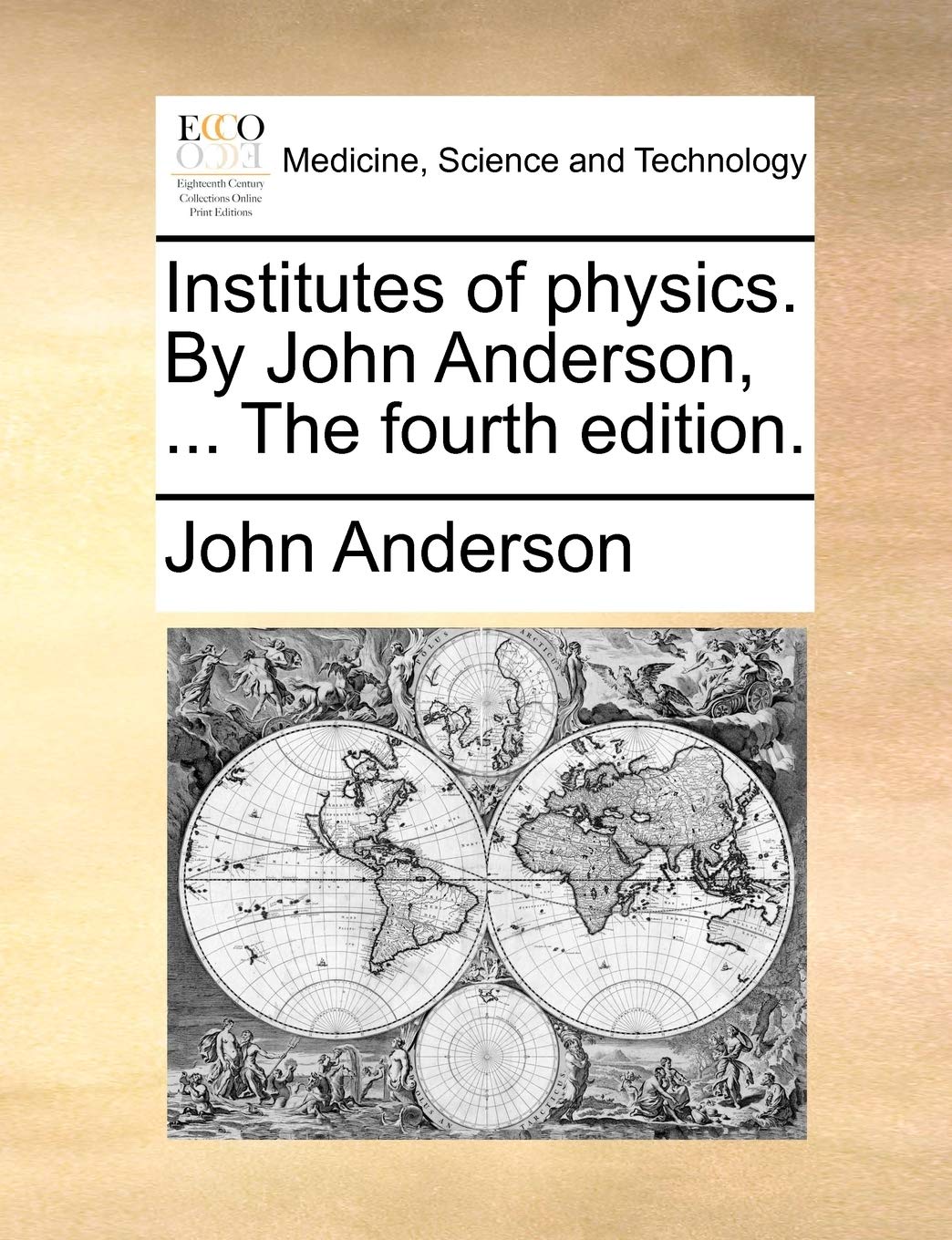 Institutes of Physics. by John Anderson, ... the Fourth Edition. Medicine