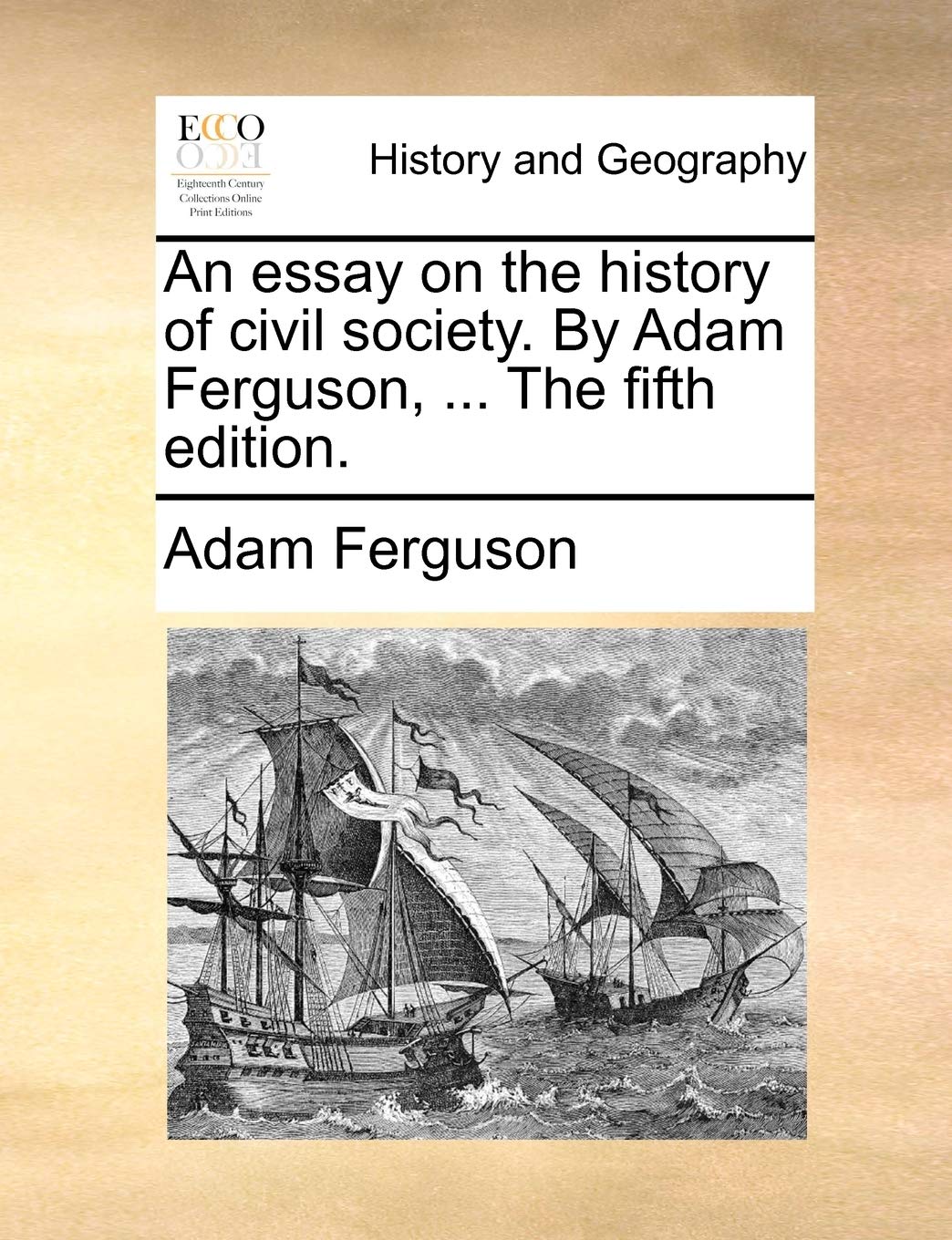 An Essay on the History of Civil Society. by Adam Ferguson, ... the Fifth Edition. Politics & History