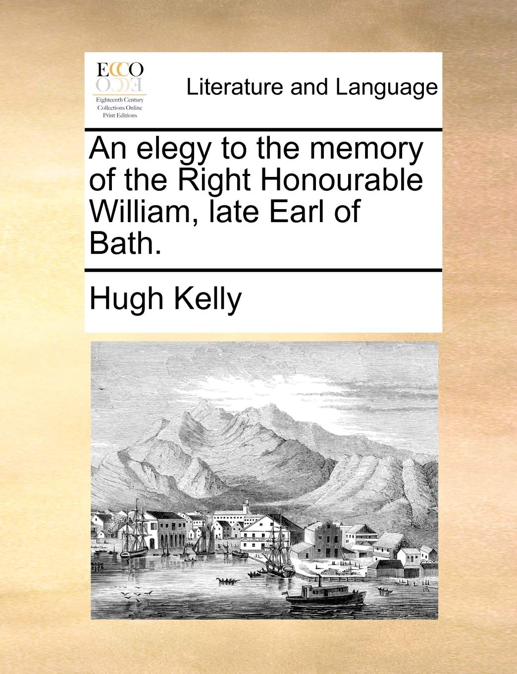 An Elegy to the Memory of the Right Honourable William, Late Earl of Bath. book