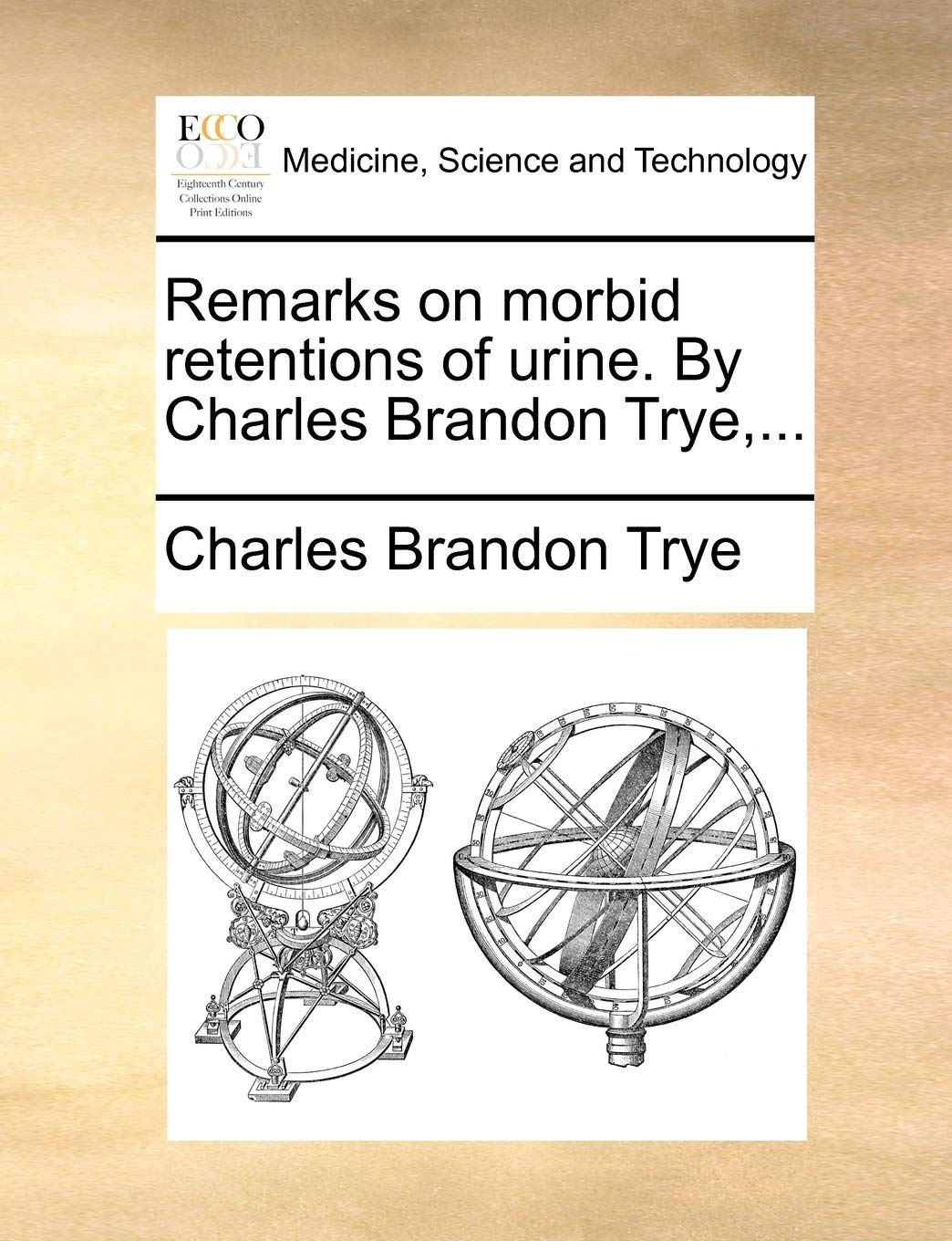 Remarks on morbid retentions of urine. By Charles Brandon Trye,... Medicine