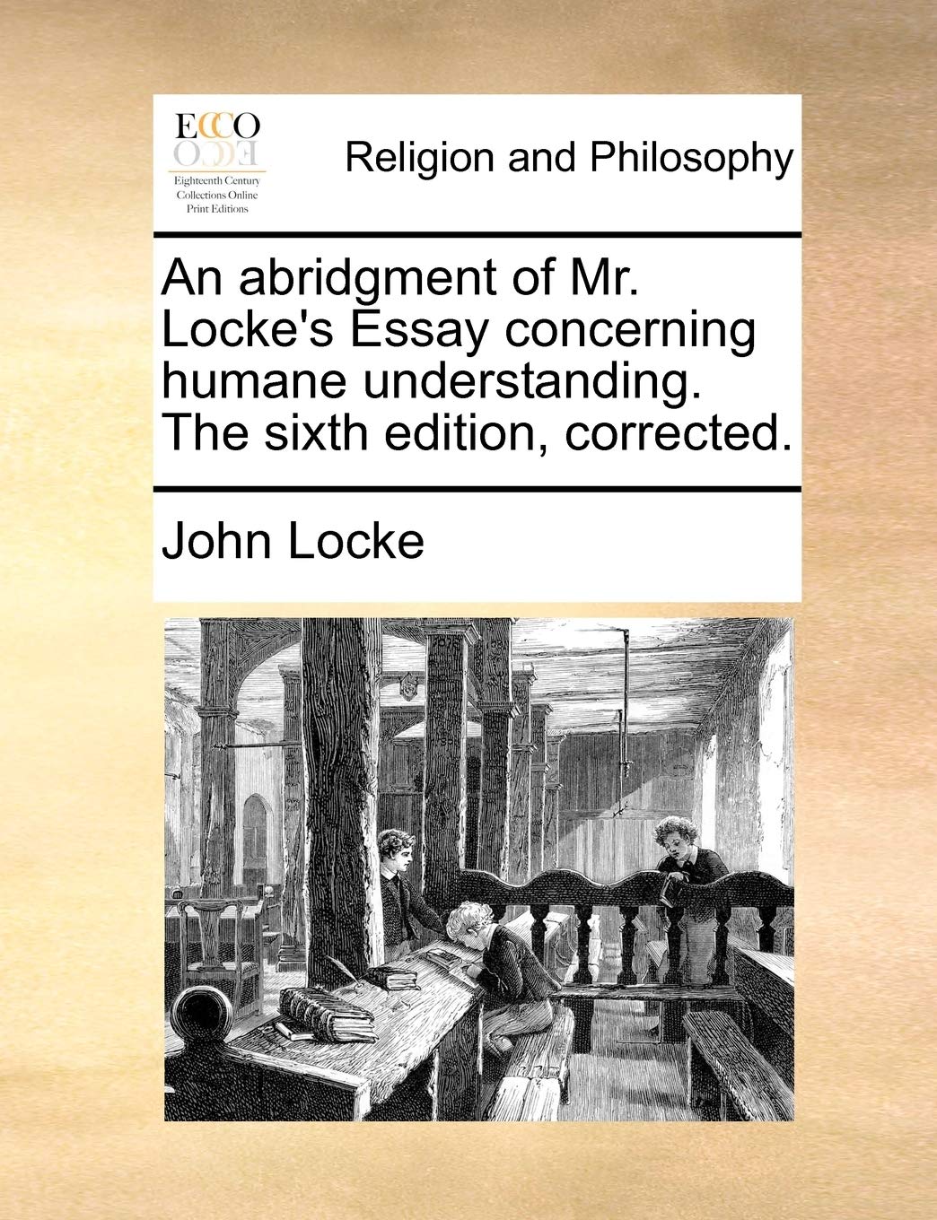 An Abridgment of Mr. Locke's Essay Concerning Humane Understanding. the Sixth Edition, Corrected. Philosophy