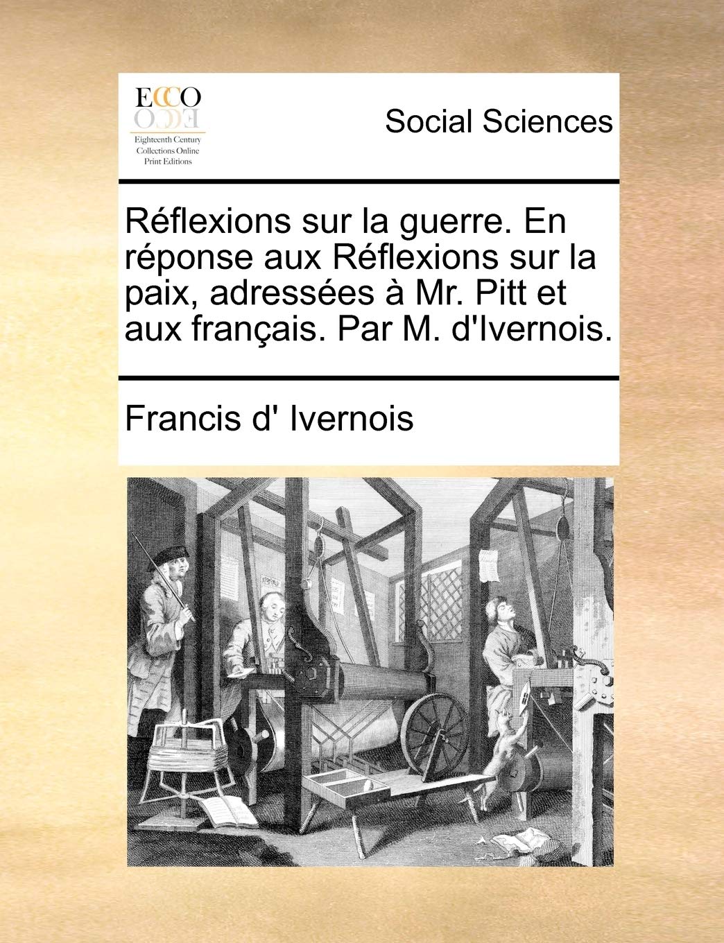 Rflexions Sur La Guerre. En Rponse Aux Rflexions Sur La Paix, Adresses Mr. Pitt Et Aux Franais. Par M. D'Ivernois. Books