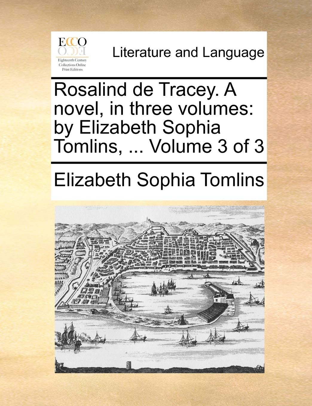 Rosalind de Tracey. a Novel, in Three Volumes: By Elizabeth Sophia Tomlins, ... Volume 3 of 3 Social Sciences