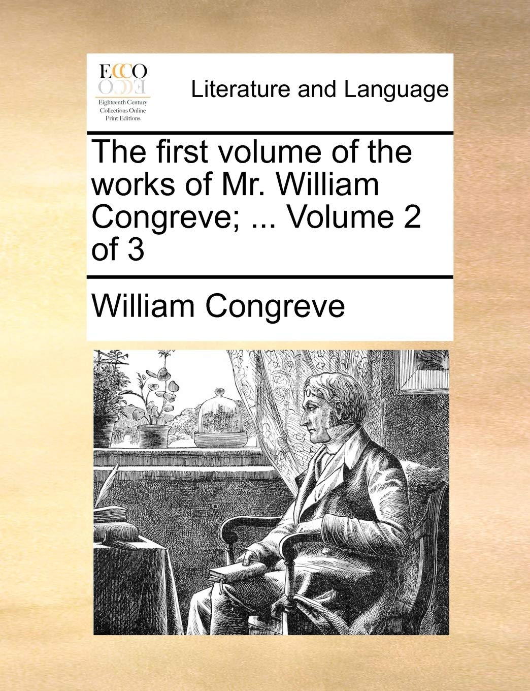 The First Volume of the Works of Mr. William Congreve; ... Volume 2 of 3 Social Sciences