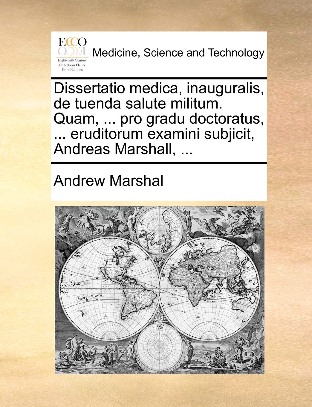 Dissertatio Medica, Inauguralis, de Tuenda Salute Militum. Quam, ... Pro Gradu Doctoratus, ... Eruditorum Examini Subjicit, Andreas Marshall, ... Medicine