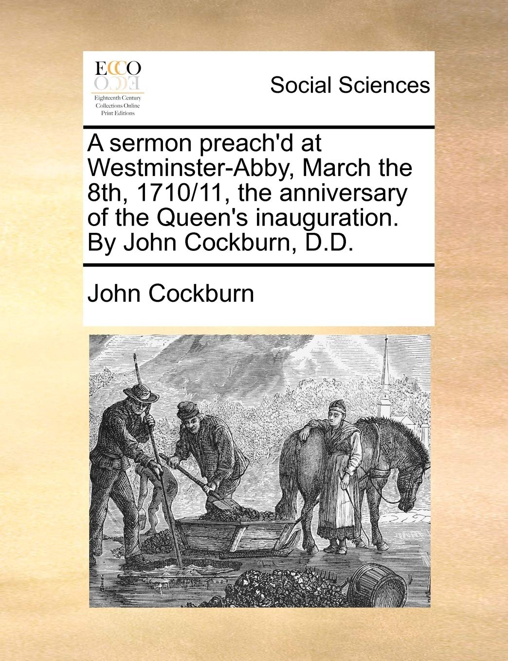 A Sermon Preach'd at Westminster-Abby, March the 8th, 1710/11, the Anniversary of the Queen's Inauguration. by John Cockburn, D.D. Books