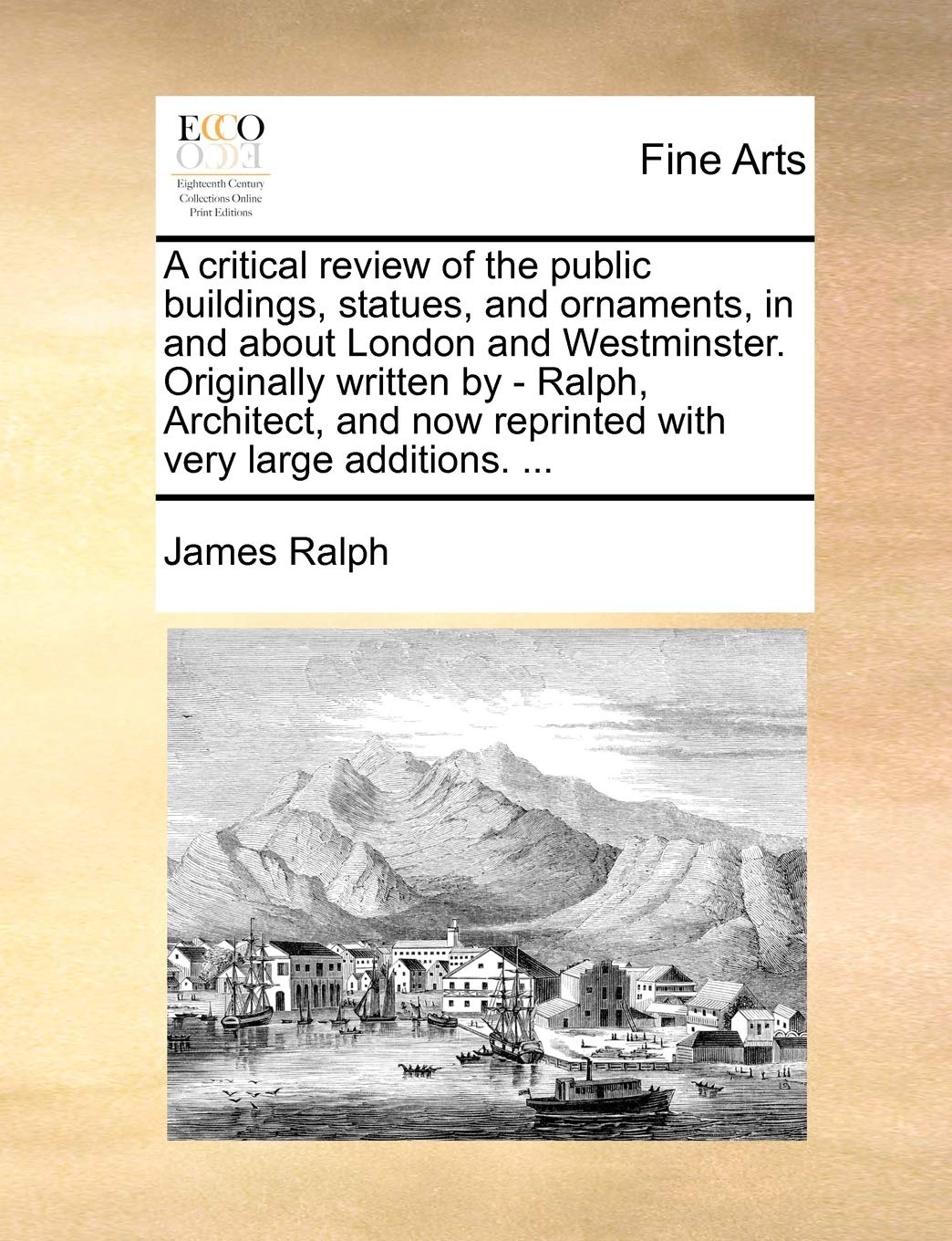A Critical Review of the Public Buildings, Statues, and Ornaments, in and about London and Westminster. Originally Written by - Ralph, Architect, and Now Reprinted with Very Large Additions. ... Film, Art & Culture