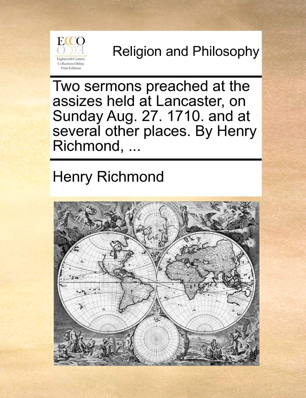 Two Sermons Preached at the Assizes Held at Lancaster, on Sunday Aug. 27. 1710. and at Several Other Places. by Henry Richmond, ... Philosophy