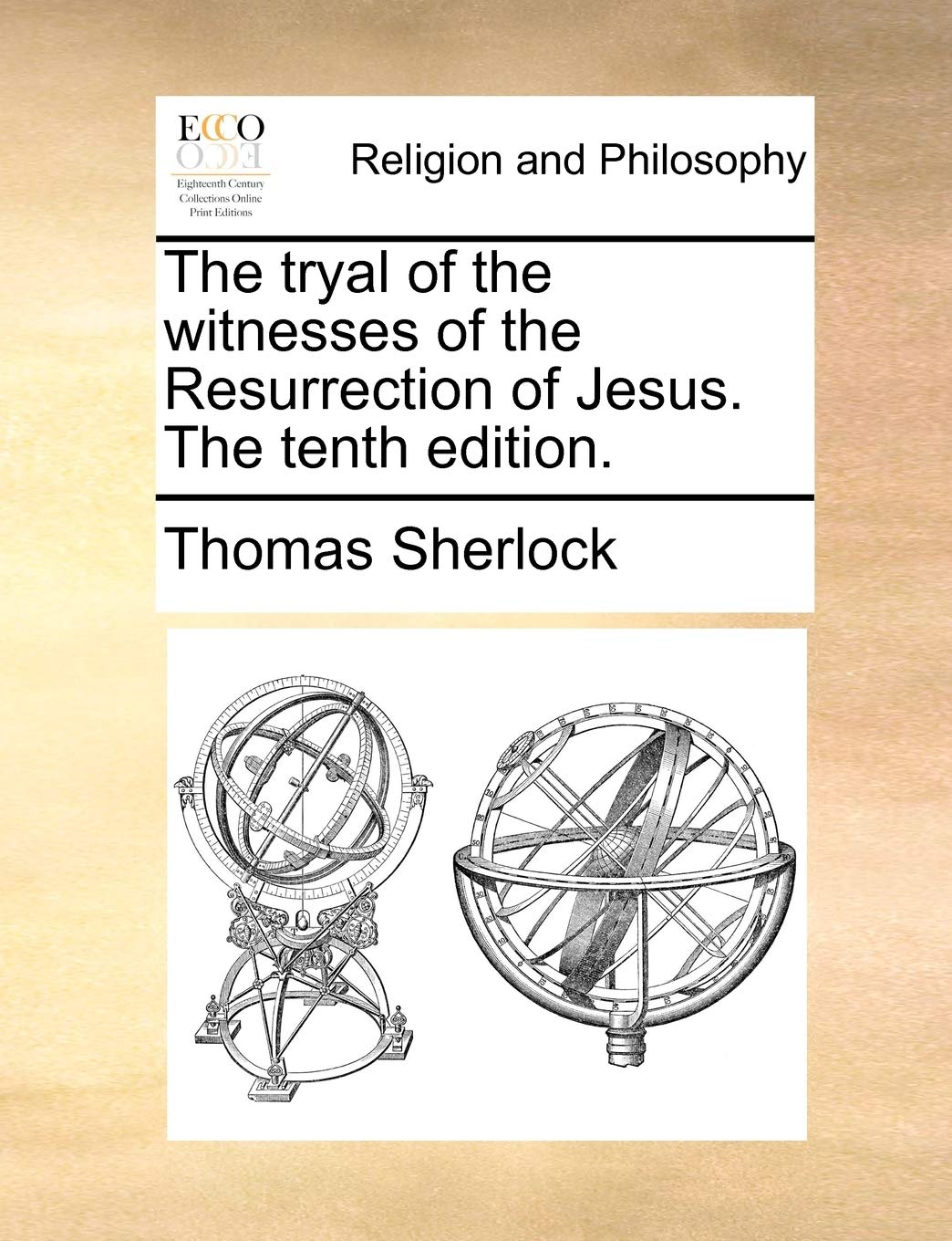 The Tryal of the Witnesses of the Resurrection of Jesus. the Tenth Edition. Philosophy