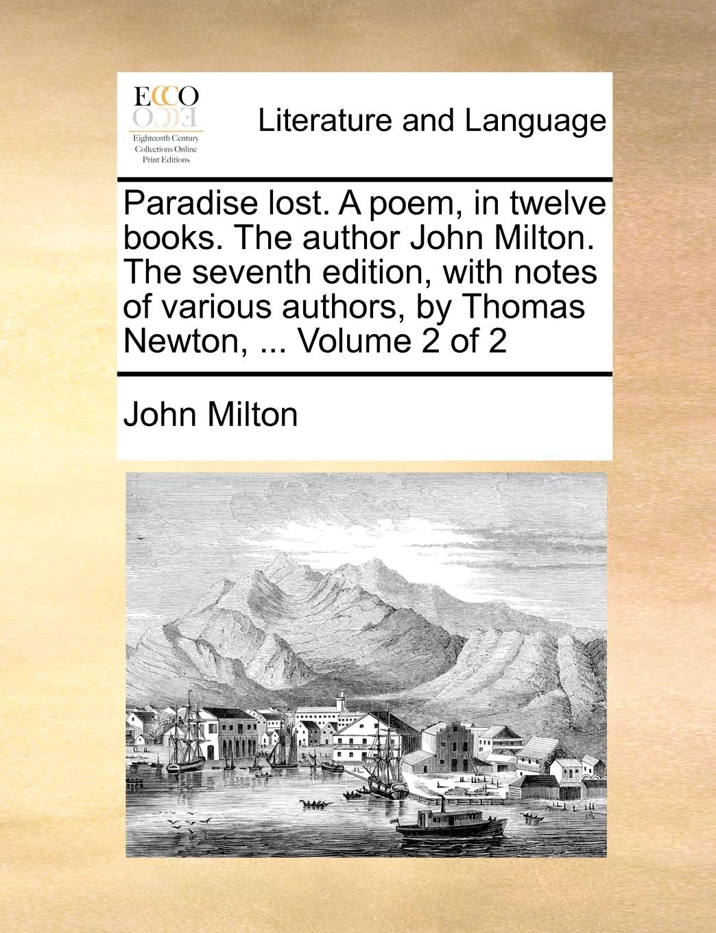 Paradise Lost. a Poem, in Twelve Books. the Author John Milton. the Seventh Edition, with Notes of Various Authors, by Thomas Newton, ... Volume 2 of 2 Social Sciences