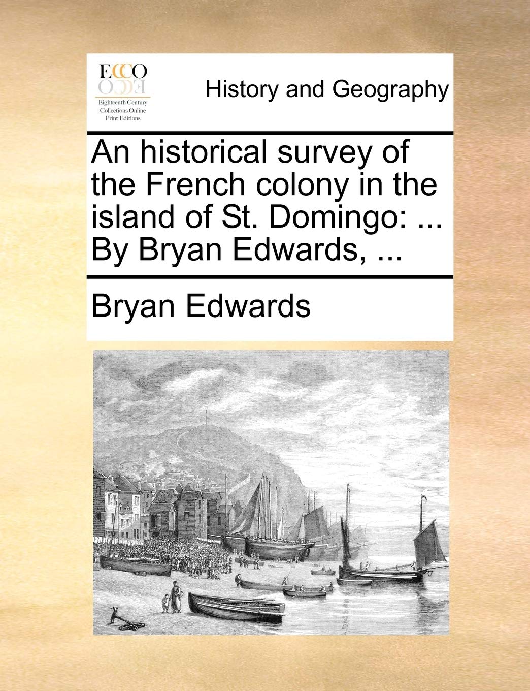 An Historical Survey of the French Colony in the Island of St. Domingo: By Bryan Edwards, ... Politics & History