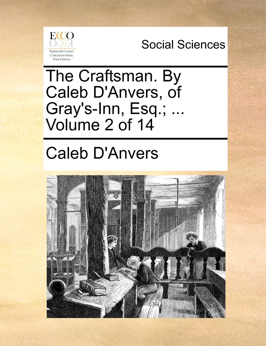 The Craftsman. by Caleb D'Anvers, of Gray's-Inn, Esq.; ... Volume 2 of 14 Books