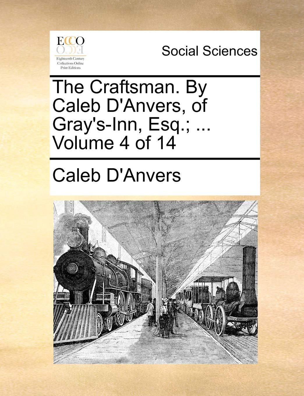 The Craftsman. by Caleb D'Anvers, of Gray's-Inn, Esq.; ... Volume 4 of 14 Books