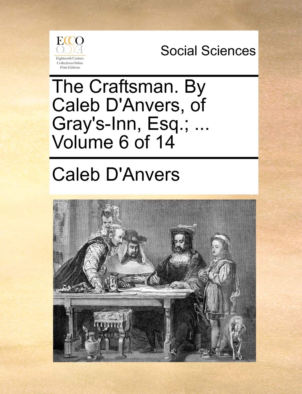The Craftsman. by Caleb D'Anvers, of Gray's-Inn, Esq.; ... Volume 6 of 14 Books