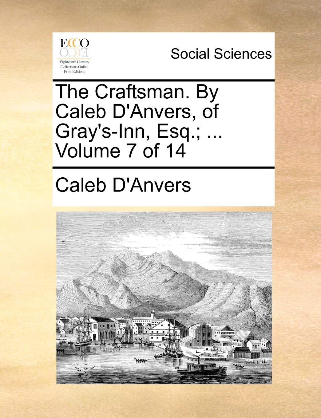 The Craftsman. by Caleb D'Anvers, of Gray's-Inn, Esq.; ... Volume 7 of 14 Books