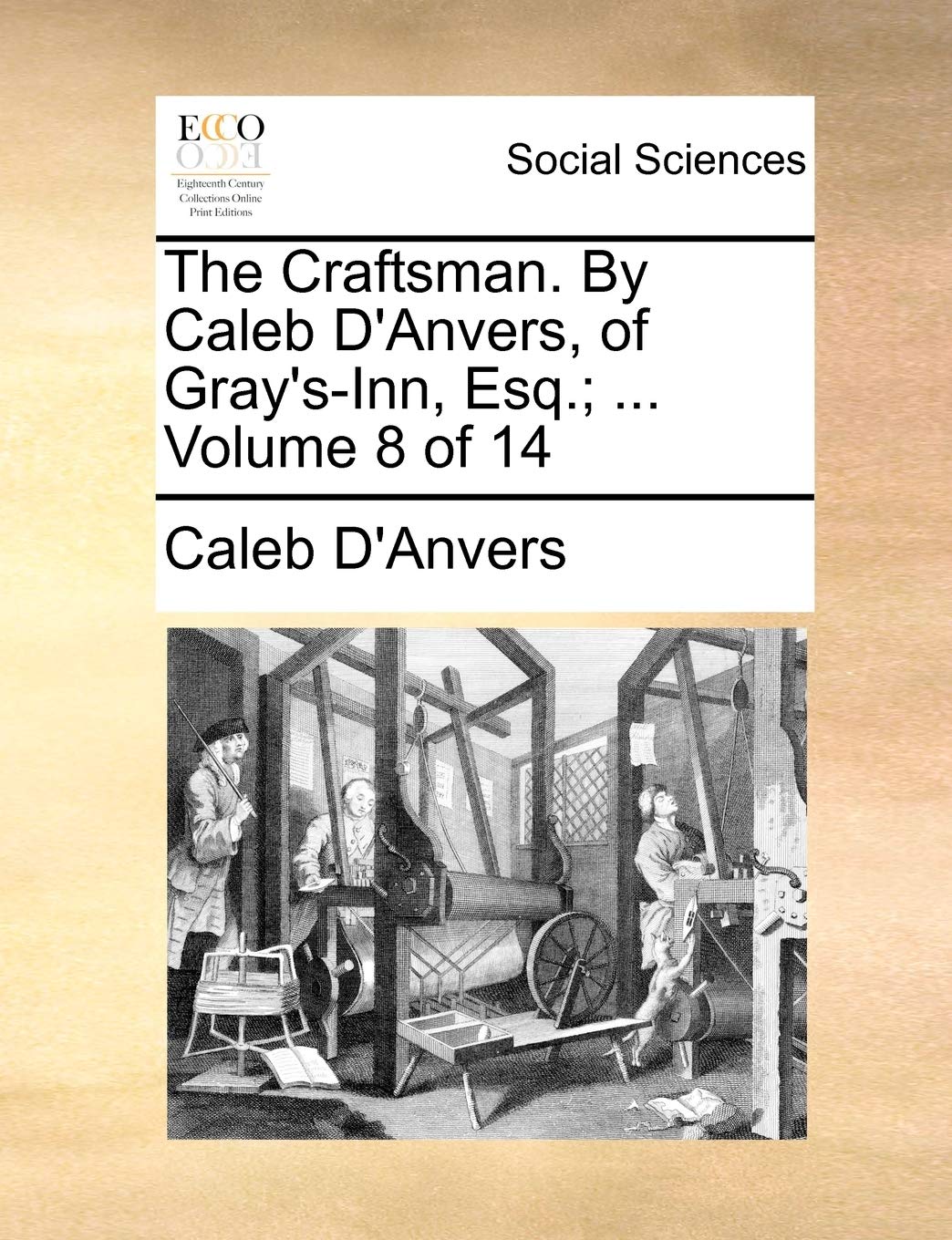The Craftsman. by Caleb D'Anvers, of Gray's-Inn, Esq.; ... Volume 8 of 14 Books