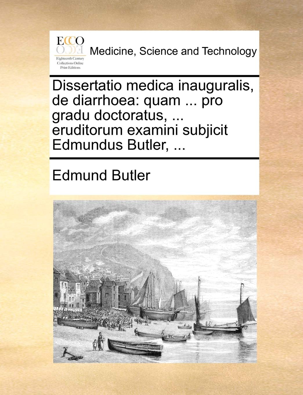 Dissertatio Medica Inauguralis, de Diarrhoea: Quam ... Pro Gradu Doctoratus, ... Eruditorum Examini Subjicit Edmundus Butler, ... Medicine