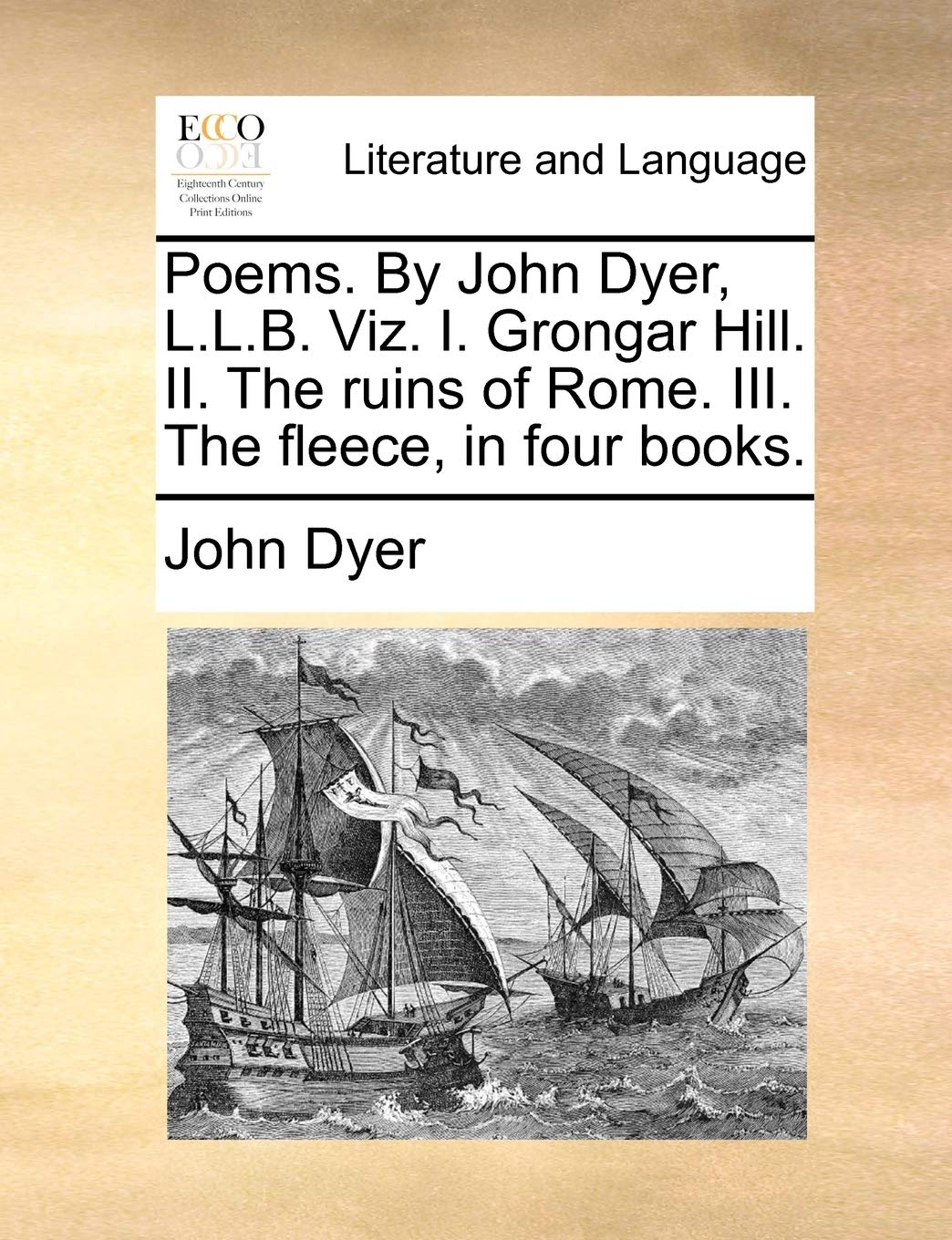 Poems. by John Dyer, L.L.B. Viz. I. Grongar Hill. II. the Ruins of Rome. III. the Fleece, in Four Books. Social Sciences