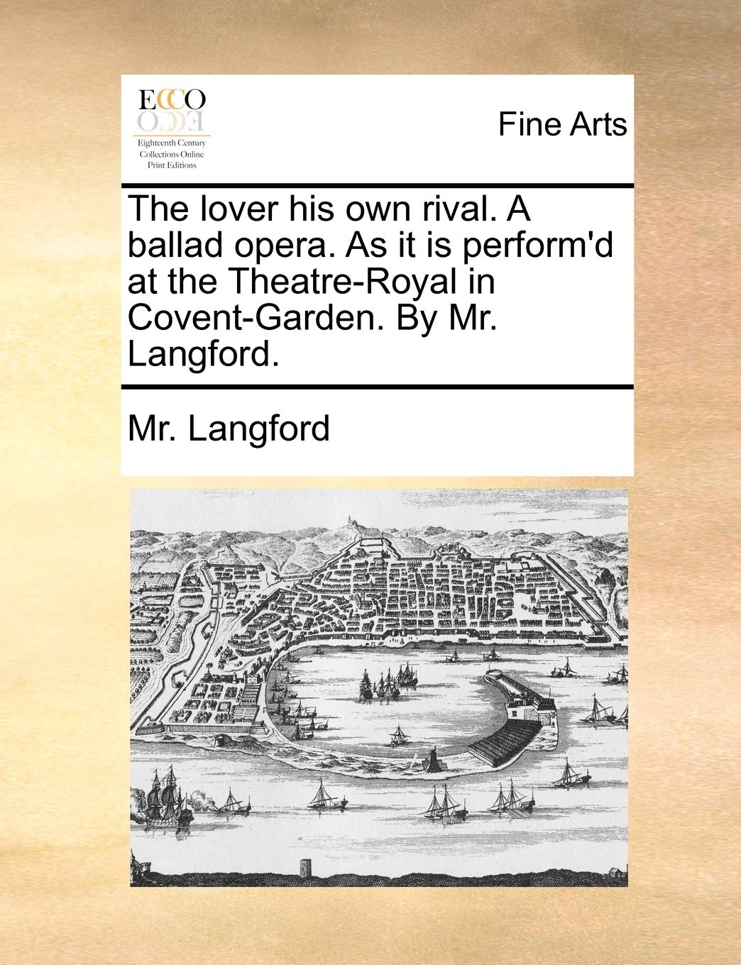 The Lover His Own Rival. a Ballad Opera. as It Is Perform'd at the Theatre-Royal in Covent-Garden. by Mr. Langford. Film, Art & Culture