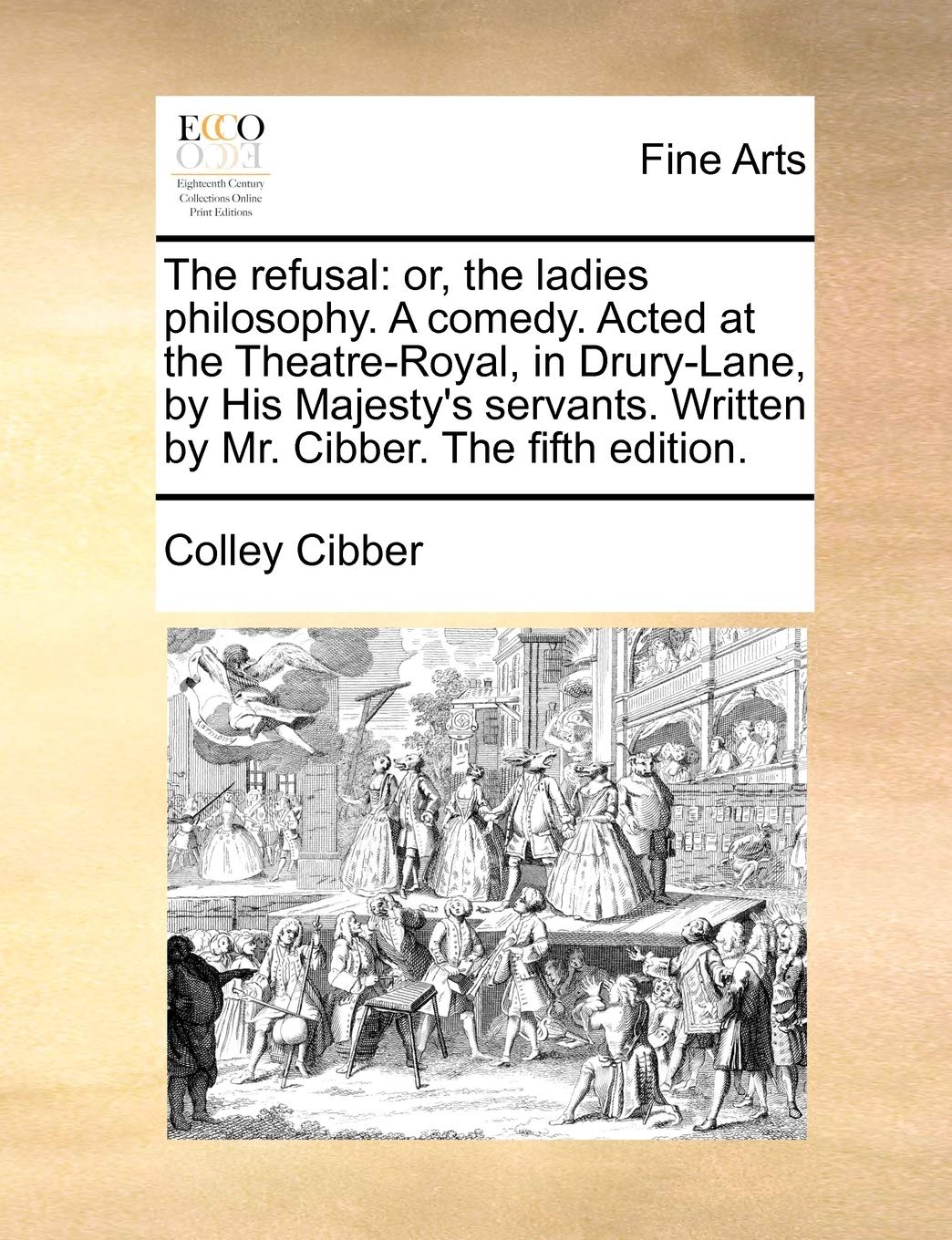 The Refusal: Or, the Ladies Philosophy. a Comedy. Acted at the Theatre-Royal, in Drury-Lane, by His Majesty's Servants. Written by Mr. Cibber. the Fifth Edition. LGBTQ+