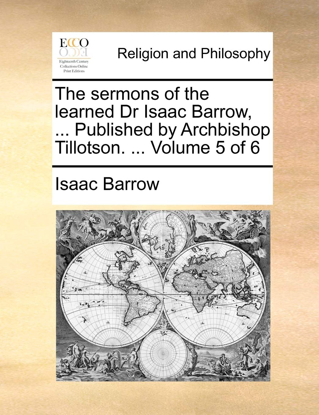 The Sermons of the Learned Dr Isaac Barrow, ... Published by Archbishop Tillotson. ... Volume 5 of 6 Philosophy