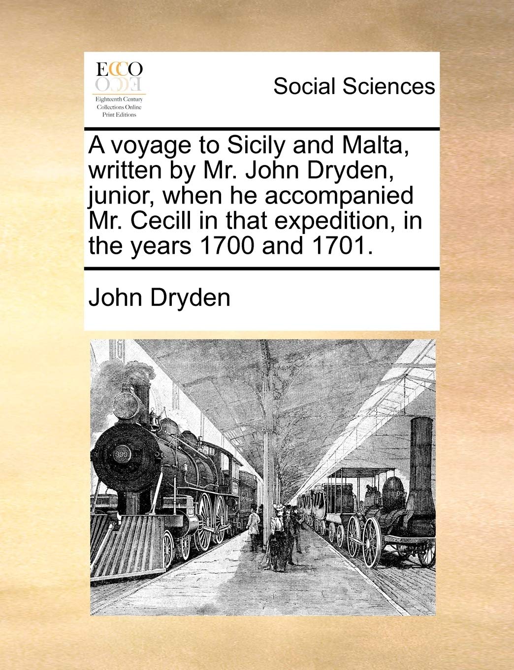 A Voyage to Sicily and Malta, Written by Mr. John Dryden, Junior, When He Accompanied Mr. Cecill in That Expedition, in the Years 1700 and 1701. Books