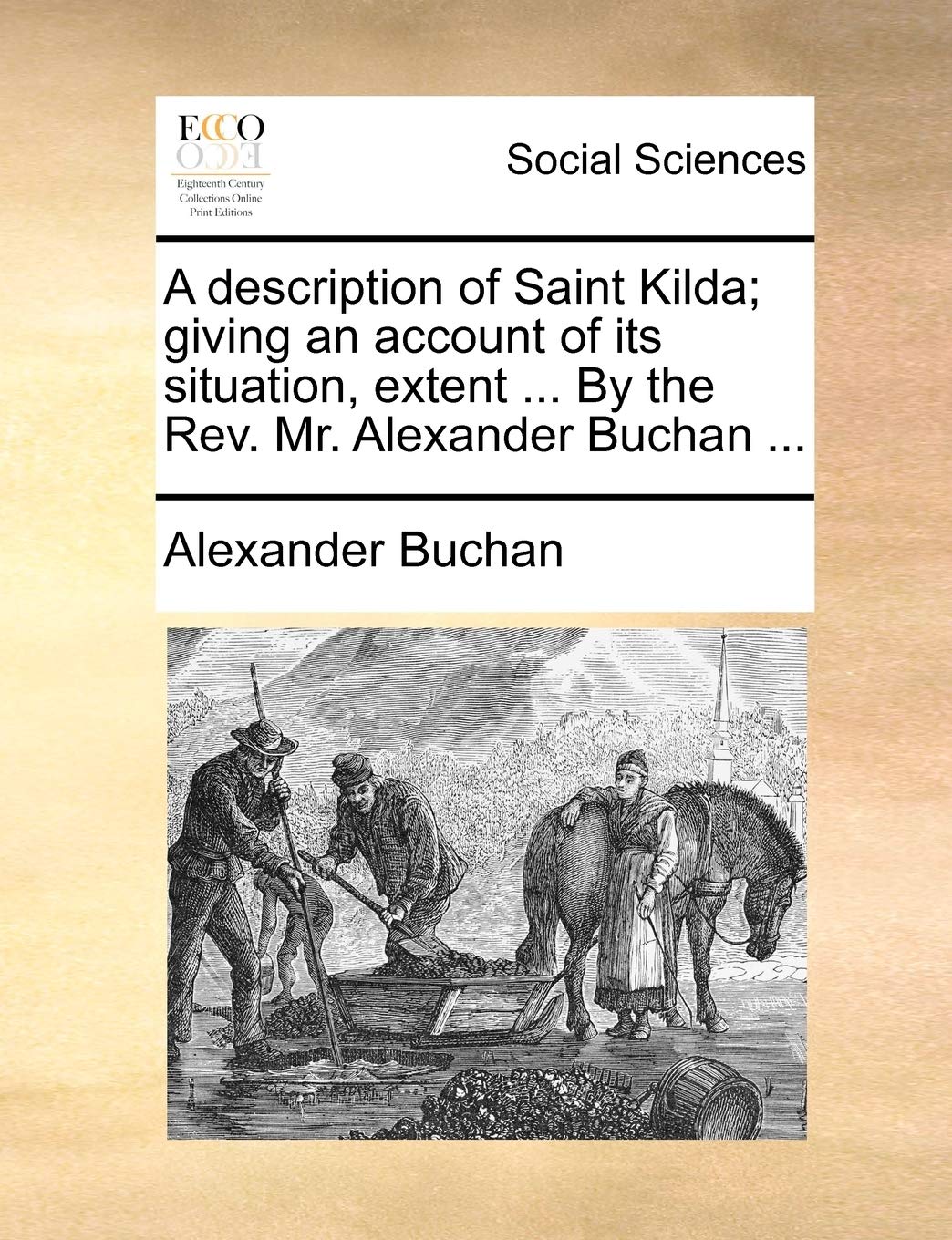 A Description of Saint Kilda; Giving an Account of Its Situation, Extent ... by the REV. Mr. Alexander Buchan ... Books
