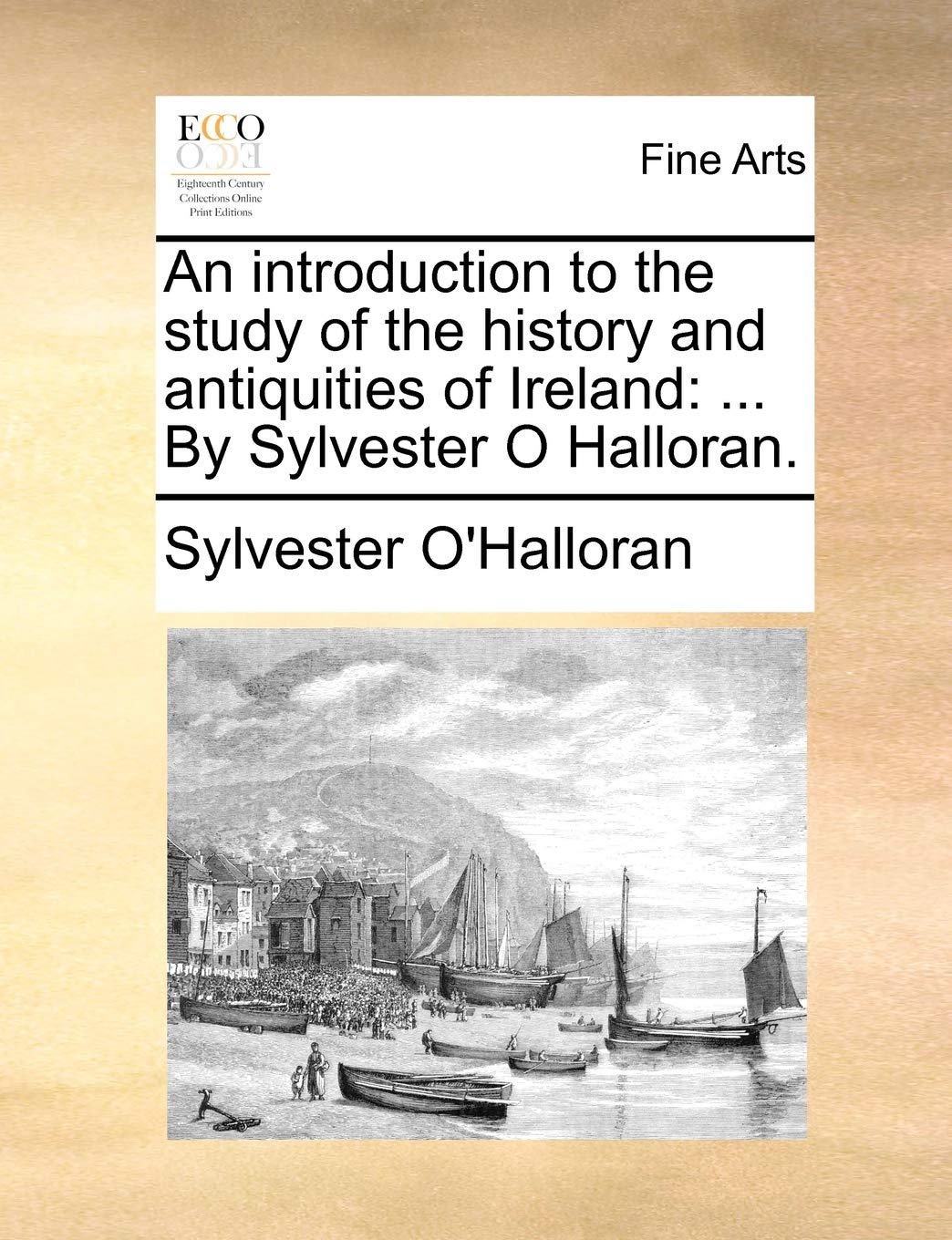An Introduction to the Study of the History and Antiquities of Ireland: ... by Sylvester O Halloran. Film, Art & Culture