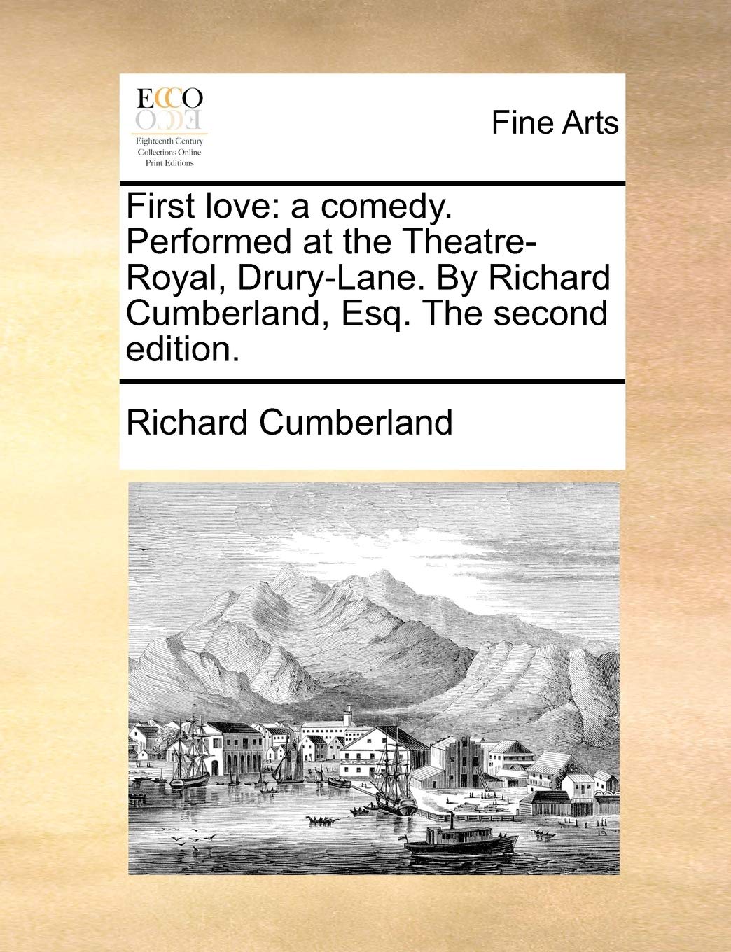 First Love: A Comedy. Performed at the Theatre-Royal, Drury-Lane. by Richard Cumberland, Esq. the Second Edition. Social Sciences