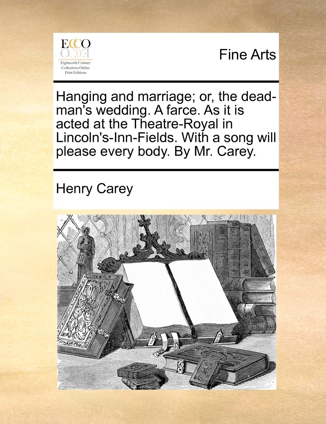 Hanging and Marriage; Or, the Dead-Man's Wedding. a Farce. as It Is Acted at the Theatre-Royal in Lincoln's-Inn-Fields. with a Song Will Please Every Body. by Mr. Carey. Film, Art & Culture